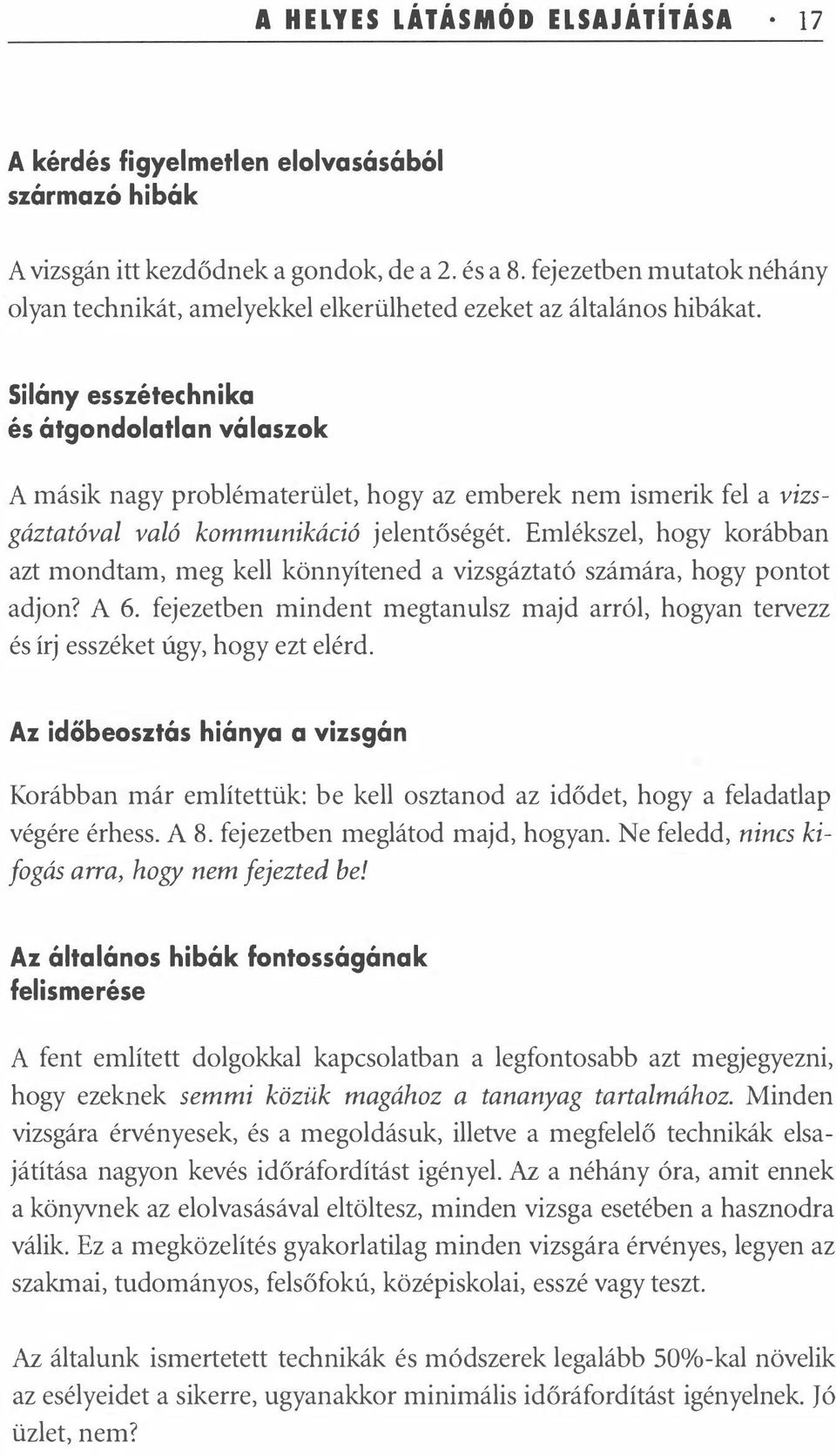 Silány sszétchnika és átgondolatlan válaszok A másik nagy problématrült, hogy az mbrk nm ismrik fl a vizsgáztatóval való kommunikáció jlntőségét.