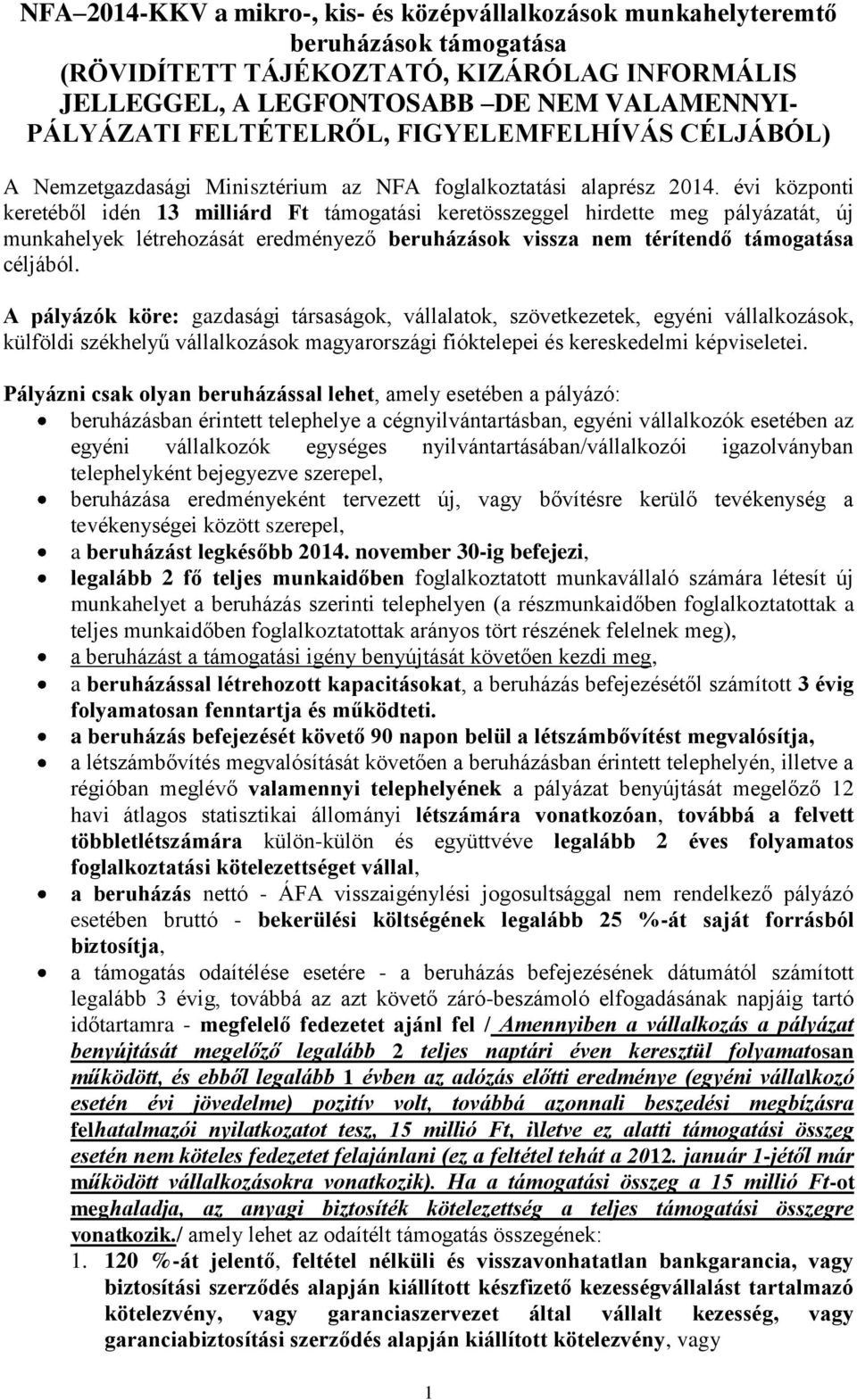 évi központi keretéből idén 13 milliárd Ft támogatási keretösszeggel hirdette meg pályázatát, új munkahelyek létrehozását eredményező beruházások vissza nem térítendő támogatása céljából.