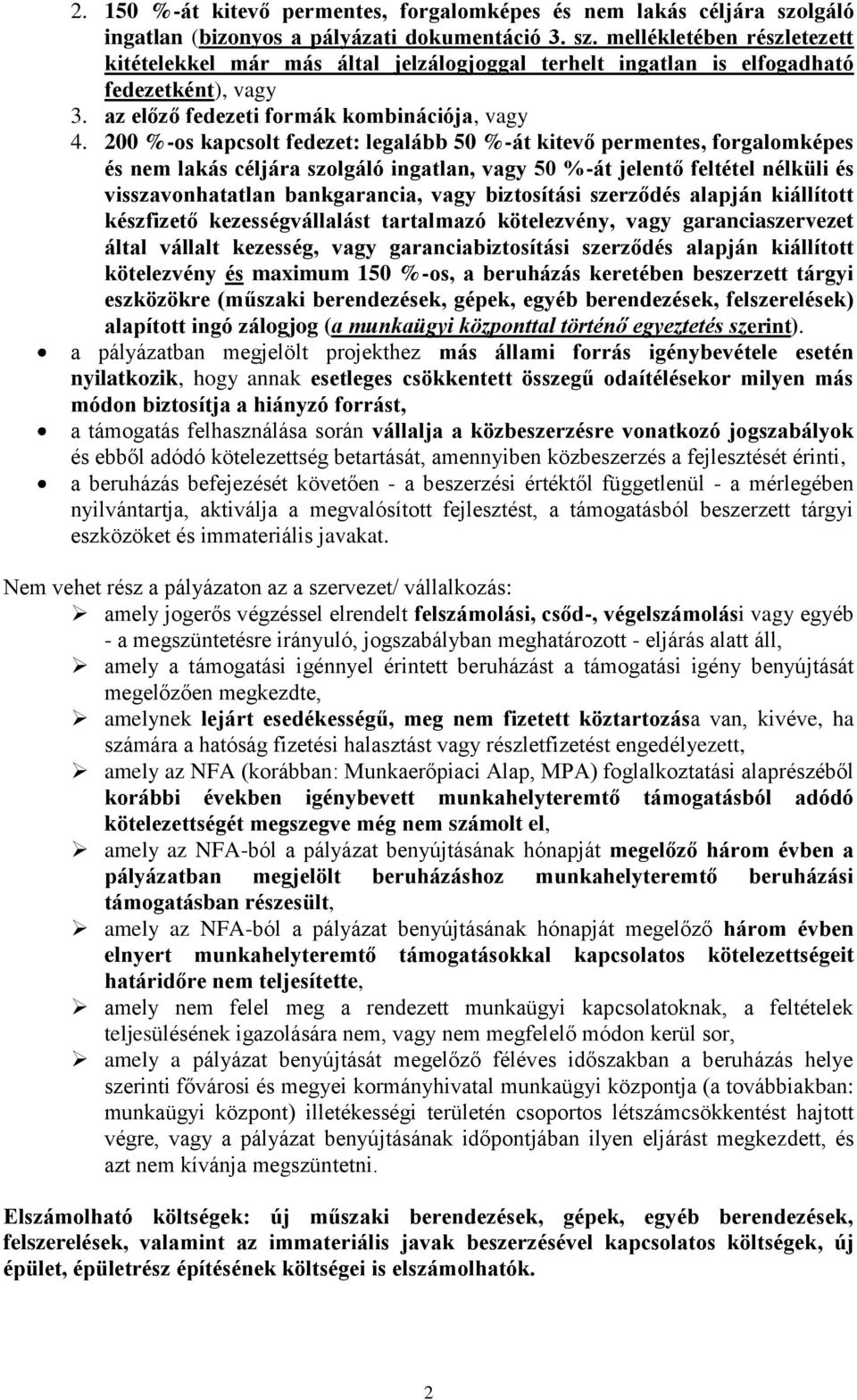 200 %-os kapcsolt fedezet: legalább 50 %-át kitevő permentes, forgalomképes és nem lakás céljára szolgáló ingatlan, vagy 50 %-át jelentő feltétel nélküli és visszavonhatatlan bankgarancia, vagy