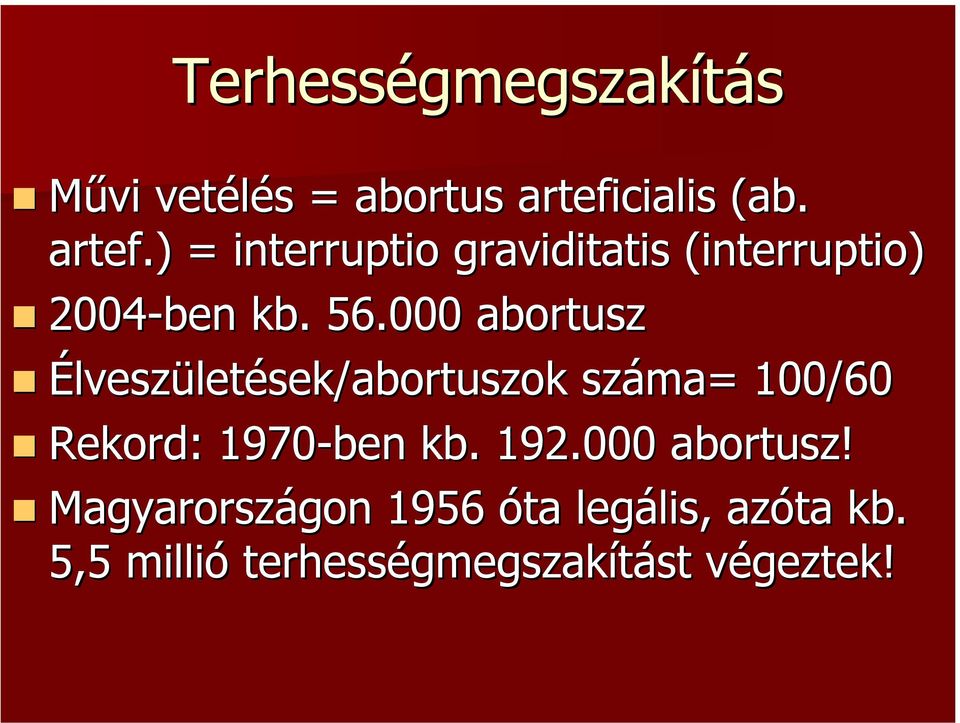 56.000 abortusz Élveszületések/abortuszok száma= 100/60 Rekord: 1970-ben kb.