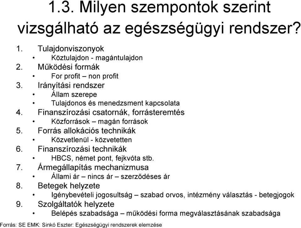 Forrás allokációs technikák Közvetlenül - közvetetten 6. Finanszírozási technikák HBCS, német pont, fejkvóta stb. 7. Ármegállapítás mechanizmusa Állami ár nincs ár szerződéses ár 8.