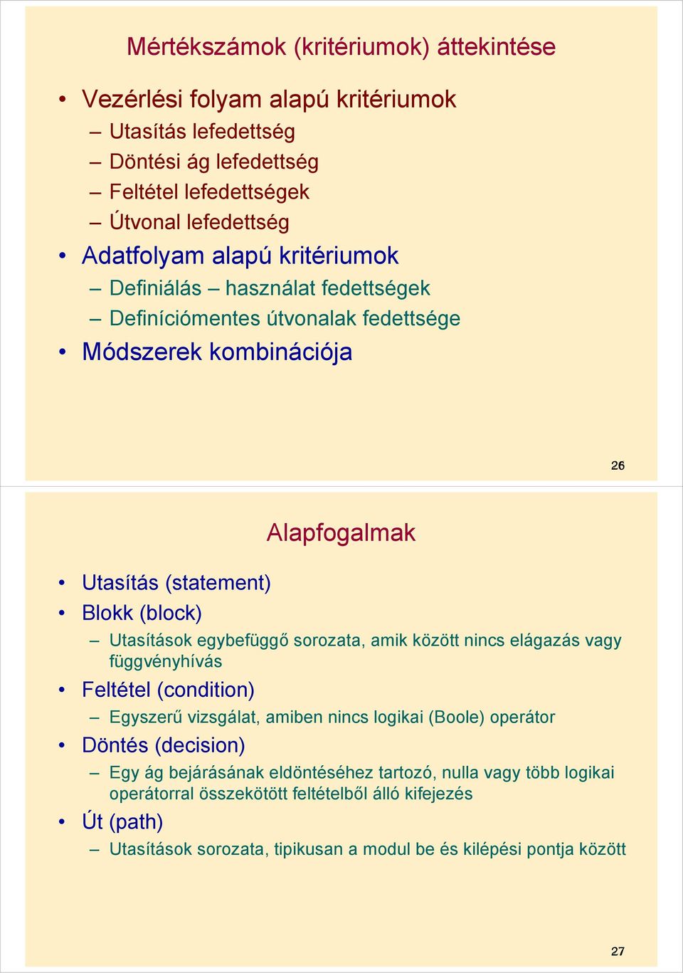 egybefüggő sorozata, amik között nincs elágazás vagy függvényhívás Feltétel (condition) Egyszerű vizsgálat, amiben nincs logikai (Boole) operátor Döntés (decision) Egy ág
