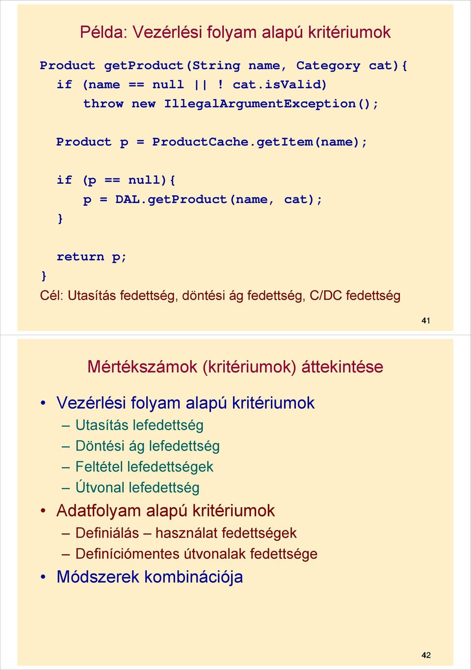 getProduct(name, cat); } return p; } Cél: Utasítás fedettség, döntési ág fedettség, C/DC fedettség 41 Mértékszámok (kritériumok) áttekintése Vezérlési
