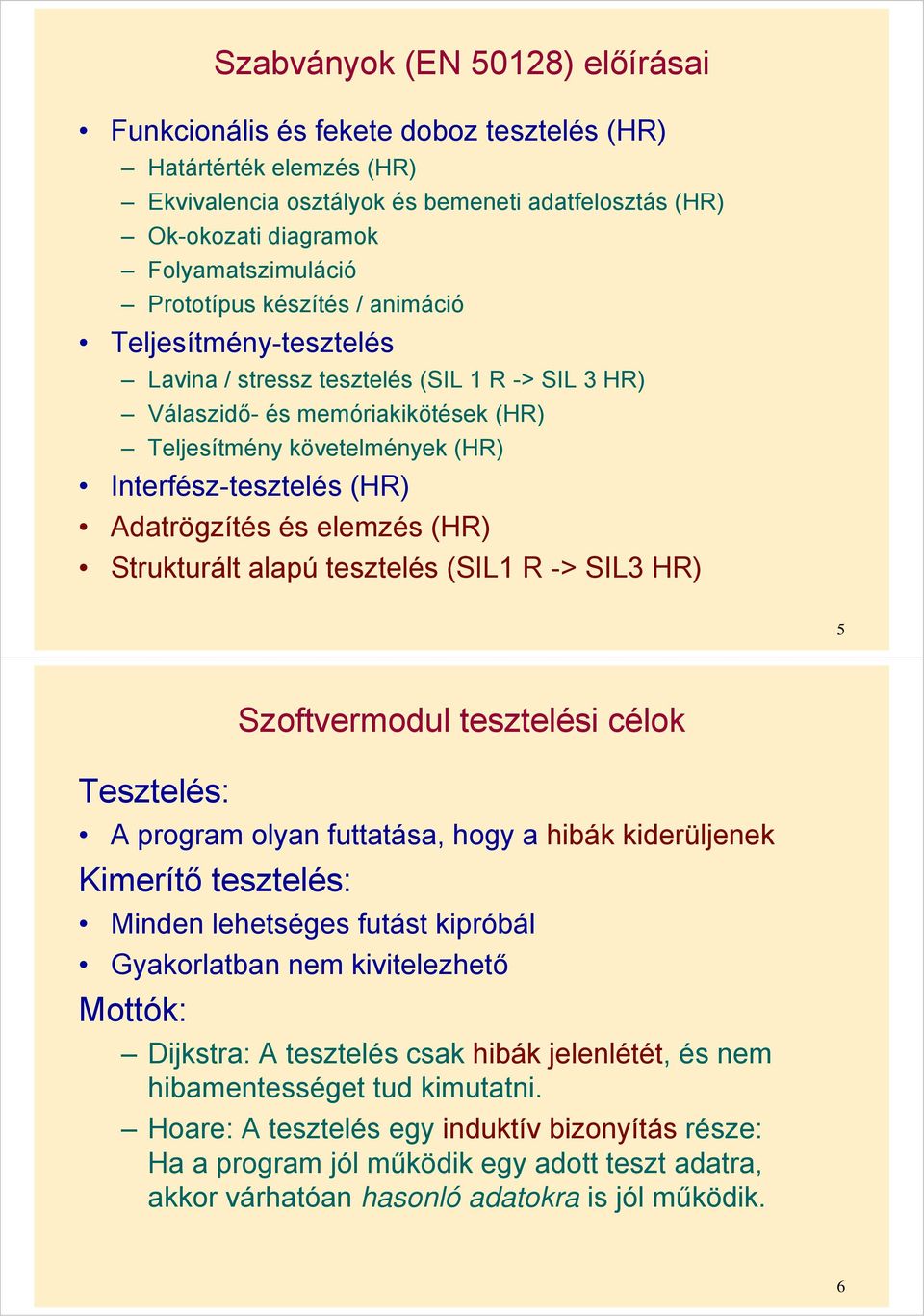 Adatrögzítés és elemzés (HR) Strukturált alapú tesztelés (SIL1 R -> SIL3 HR) 5 Tesztelés: Szoftvermodul tesztelési célok A program olyan futtatása, hogy a hibák kiderüljenek Kimerítő tesztelés: