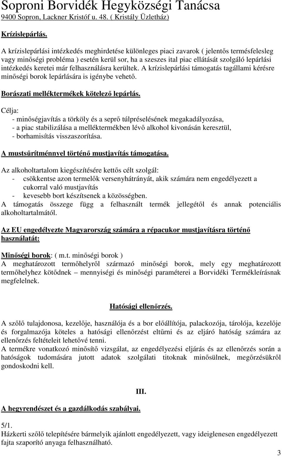 keretei már felhasználásra kerültek. A krízislepárlási támogatás tagállami kérésre minőségi borok lepárlására is igénybe vehető. Borászati melléktermékek kötelező lepárlás.