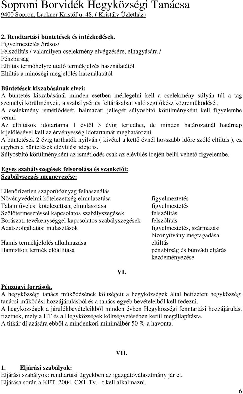 Büntetések kiszabásának elvei: A büntetés kiszabásánál minden esetben mérlegelni kell a cselekmény súlyán túl a tag személyi körülményeit, a szabálysértés feltárásában való segítőkész közreműködését.