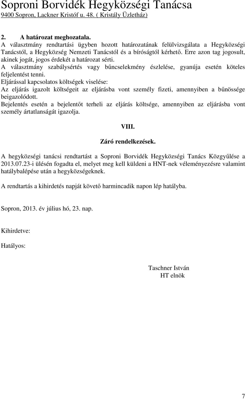 Eljárással kapcsolatos költségek viselése: Az eljárás igazolt költségeit az eljárásba vont személy fizeti, amennyiben a bűnössége beigazolódott.