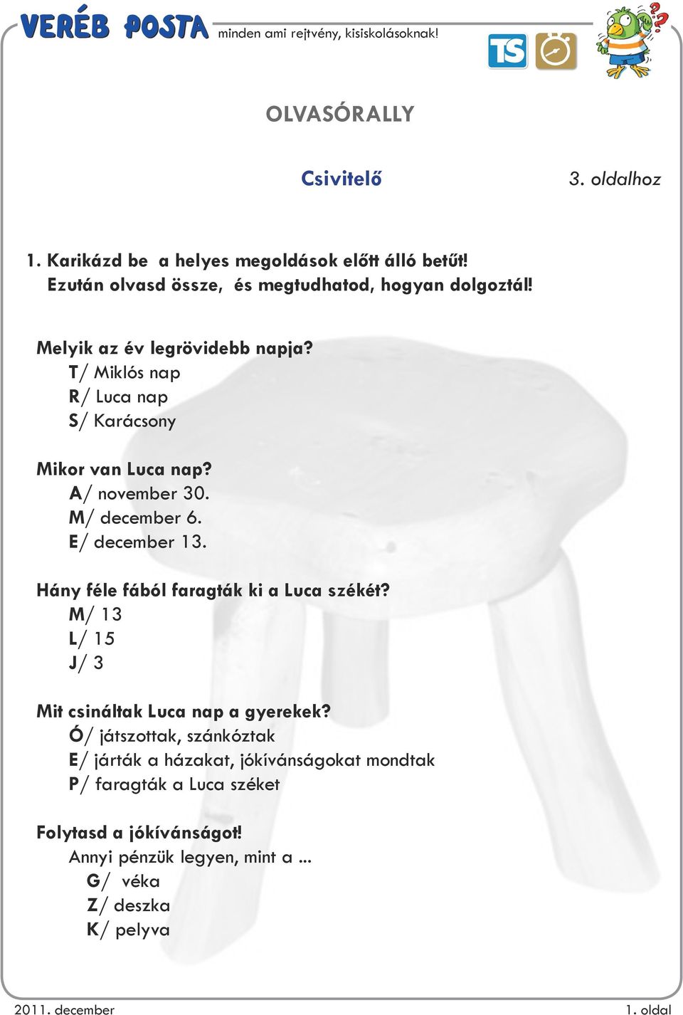 A/ november 30. M/ december 6. E/ december 13. Hány féle fából faragták ki a Luca székét? M/ 13 L/ 15 J/ 3 Mit csináltak Luca nap a gyerekek?