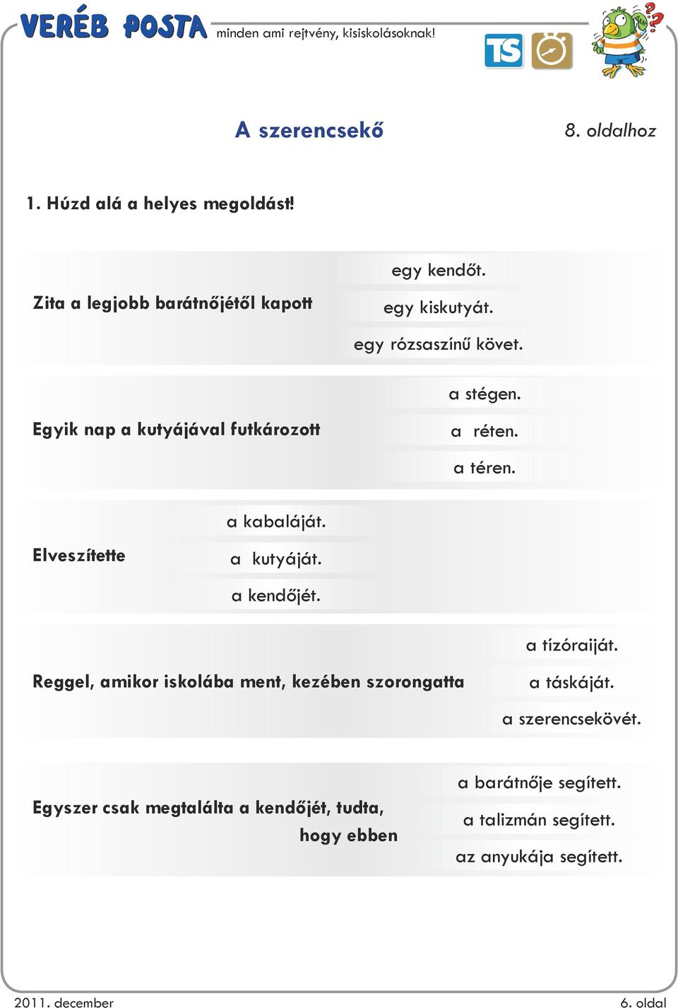 a stégen. a réten. a téren. Elveszítette a kabaláját. a kutyáját. a kendőjét. a tízóraiját.