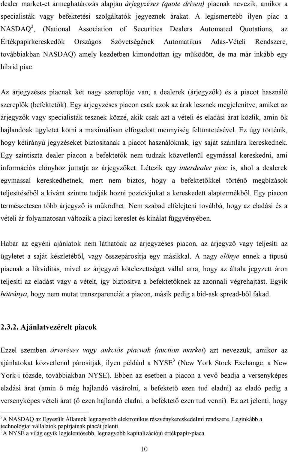 NASDAQ) amely kezdetben kimondottan így működött, de ma már inkább egy hibrid piac. Az árjegyzéses piacnak két nagy szereplője van; a dealerek (árjegyzők) és a piacot használó szereplők (befektetők).