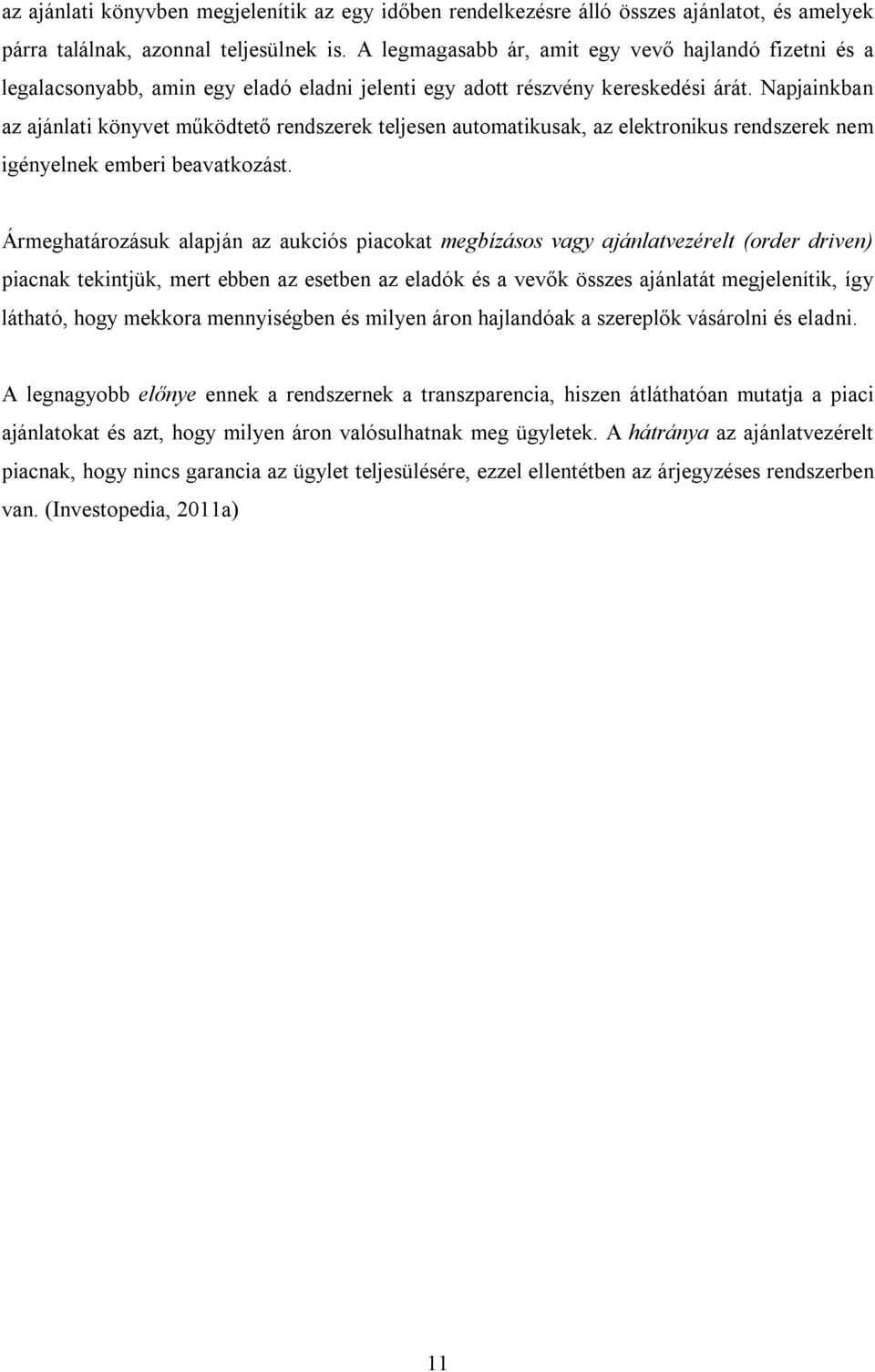 Napjainkban az ajánlati könyvet működtető rendszerek teljesen automatikusak, az elektronikus rendszerek nem igényelnek emberi beavatkozást.