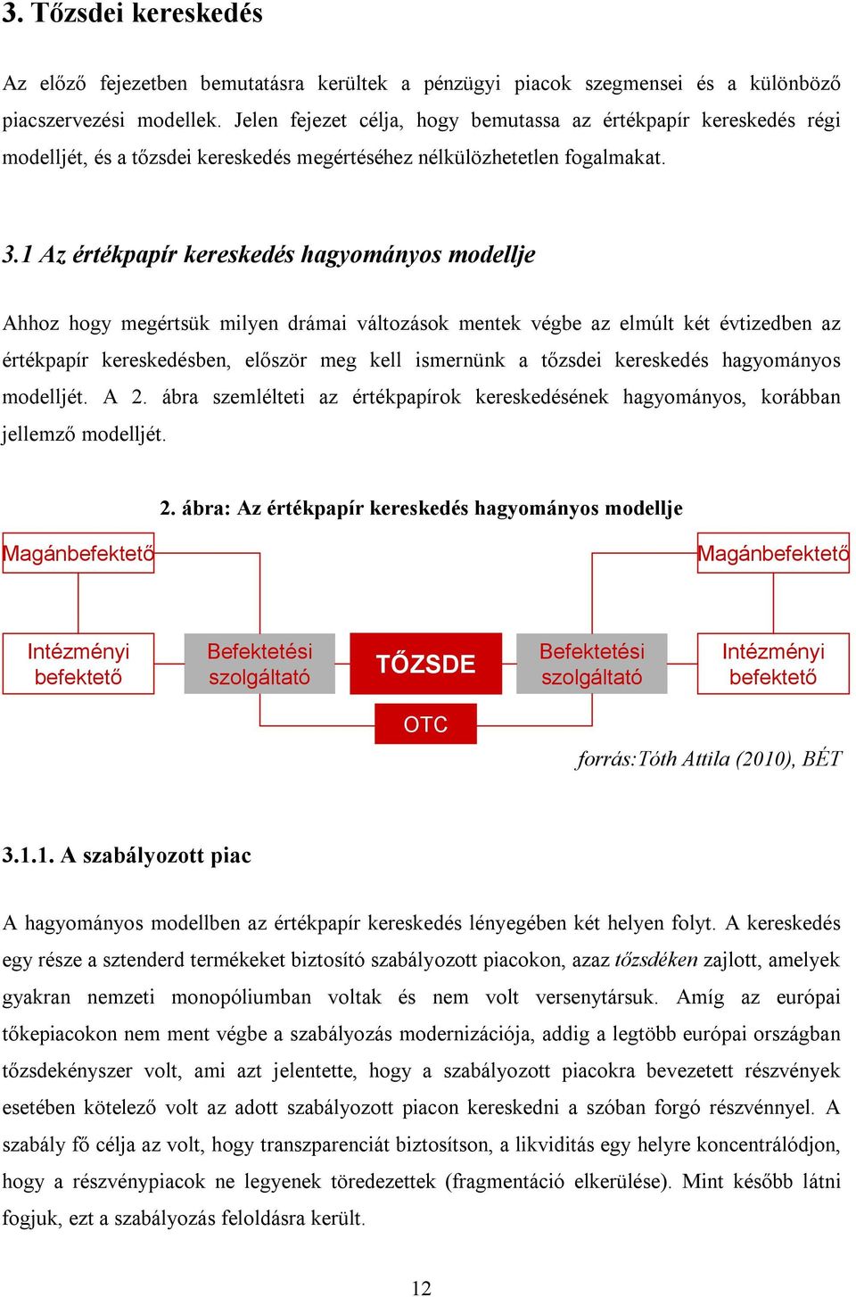 1 Az értékpapír kereskedés hagyományos modellje Ahhoz hogy megértsük milyen drámai változások mentek végbe az elmúlt két évtizedben az értékpapír kereskedésben, először meg kell ismernünk a tőzsdei