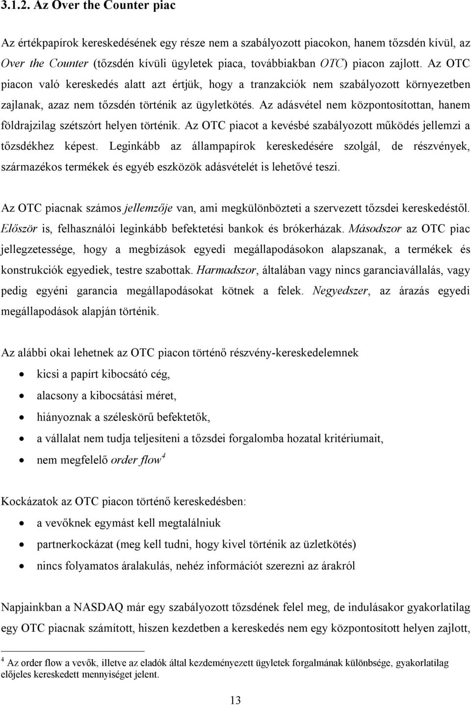 zajlott. Az OTC piacon való kereskedés alatt azt értjük, hogy a tranzakciók nem szabályozott környezetben zajlanak, azaz nem tőzsdén történik az ügyletkötés.