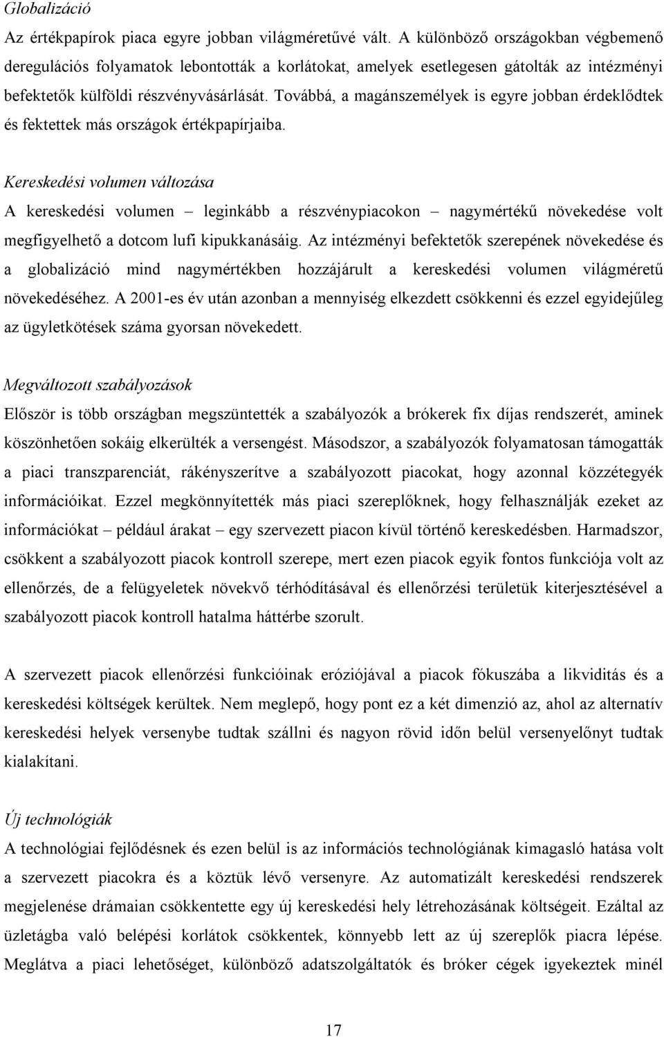 Továbbá, a magánszemélyek is egyre jobban érdeklődtek és fektettek más országok értékpapírjaiba.