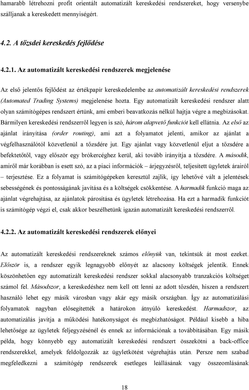 Egy automatizált kereskedési rendszer alatt olyan számítógépes rendszert értünk, ami emberi beavatkozás nélkül hajtja végre a megbízásokat.