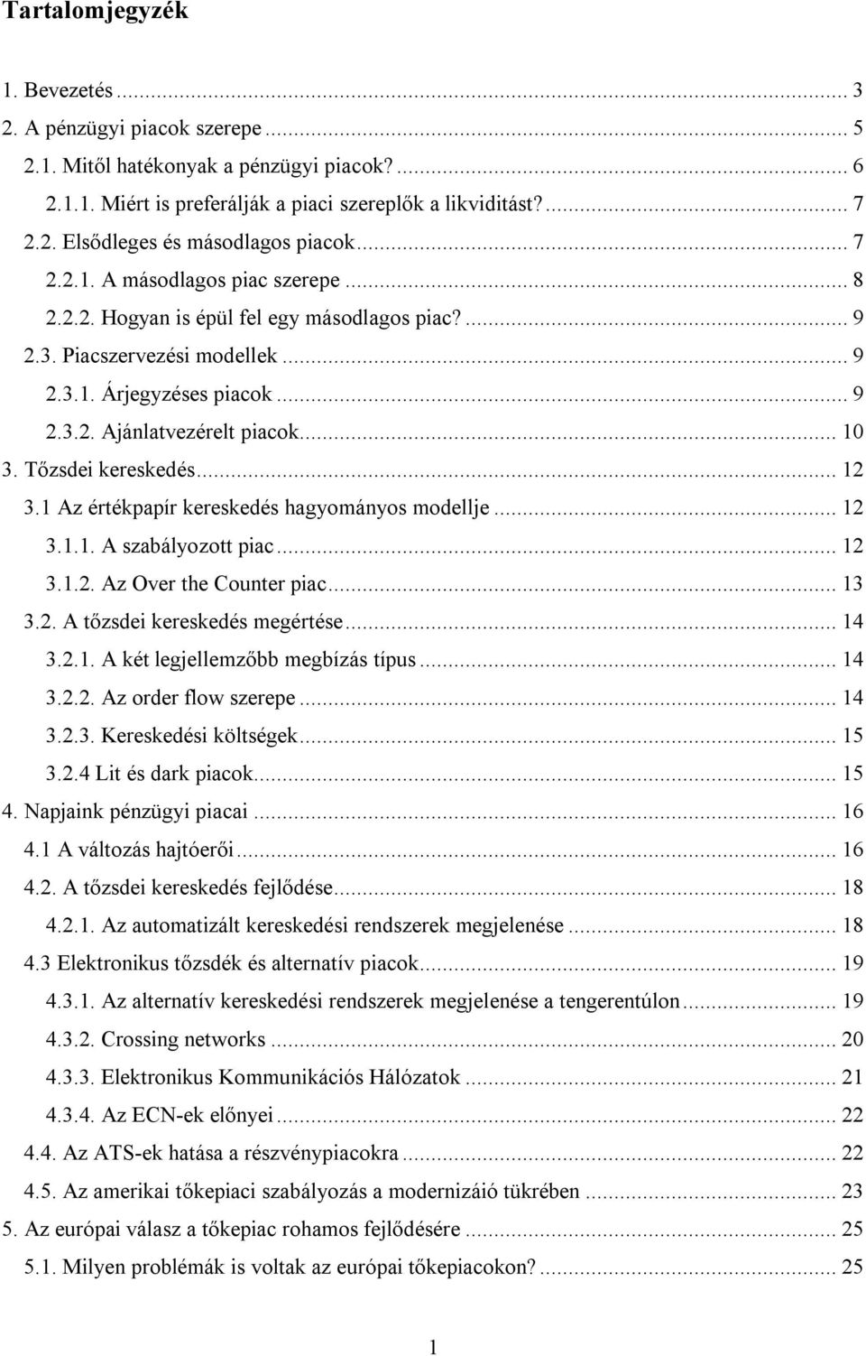 Tőzsdei kereskedés... 12 3.1 Az értékpapír kereskedés hagyományos modellje... 12 3.1.1. A szabályozott piac... 12 3.1.2. Az Over the Counter piac... 13 3.2. A tőzsdei kereskedés megértése... 14 3.2.1. A két legjellemzőbb megbízás típus.