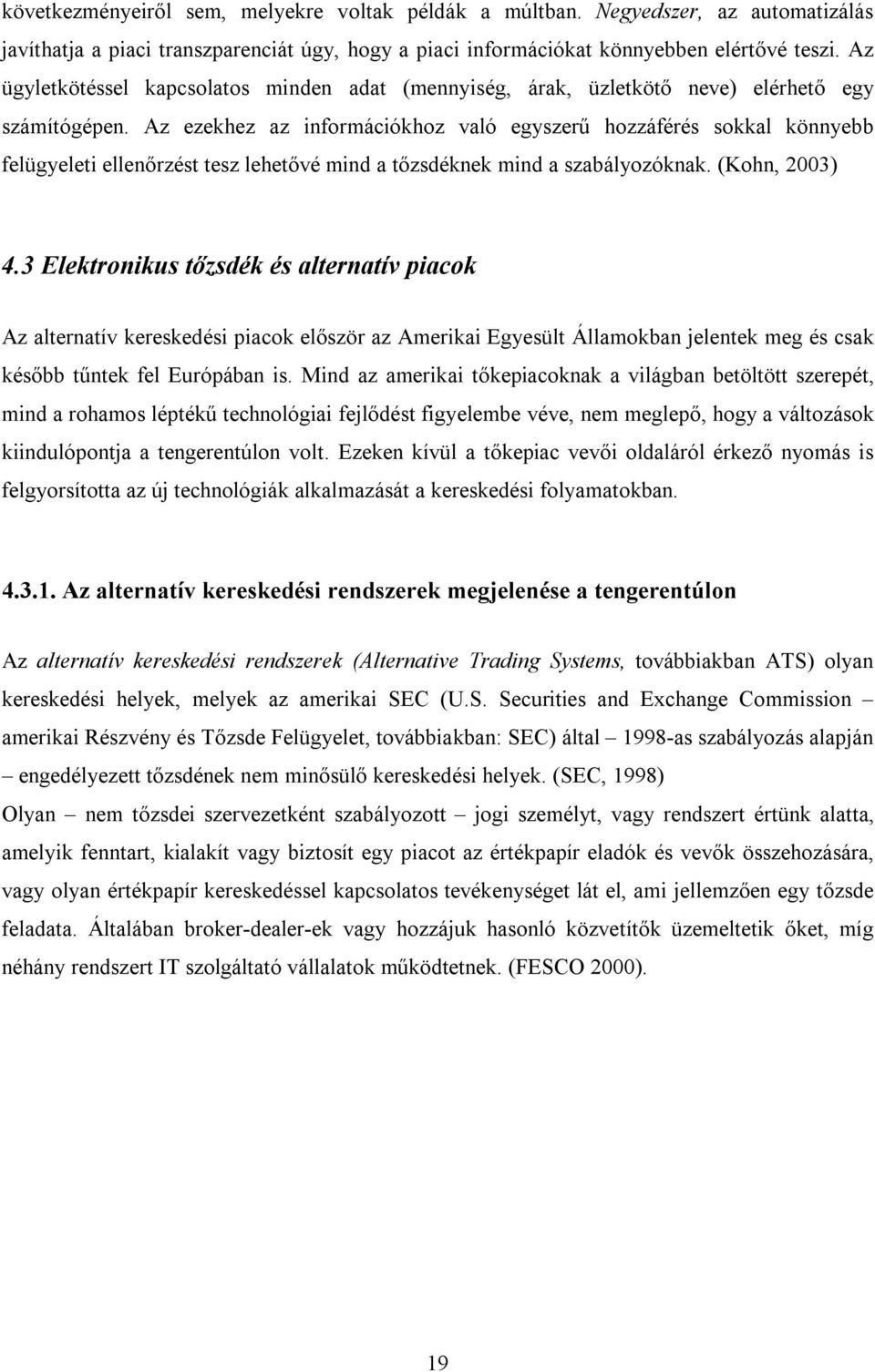 Az ezekhez az információkhoz való egyszerű hozzáférés sokkal könnyebb felügyeleti ellenőrzést tesz lehetővé mind a tőzsdéknek mind a szabályozóknak. (Kohn, 2003) 4.