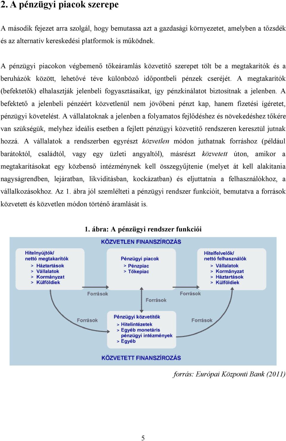 A megtakarítók (befektetők) elhalasztják jelenbeli fogyasztásaikat, így pénzkínálatot biztosítnak a jelenben.