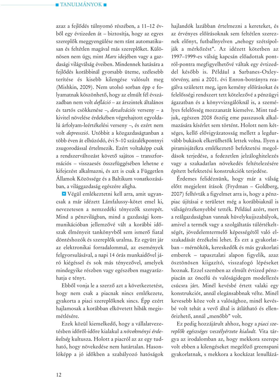 Mindennek hatására a fejlõdés korábbinál gyorsabb üteme, szélesebb terítése és kisebb kilengése valósult meg (Mishkin, 2009).