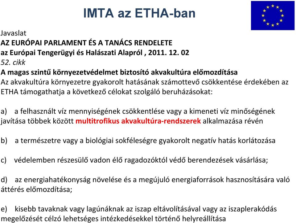 szolgáló beruházásokat: a) a felhasznált víz mennyiségének csökkentlése vagy a kimeneti víz minőségének javítása többek között multitrofikus akvakultúra rendszerek alkalmazása révén b) a természetre