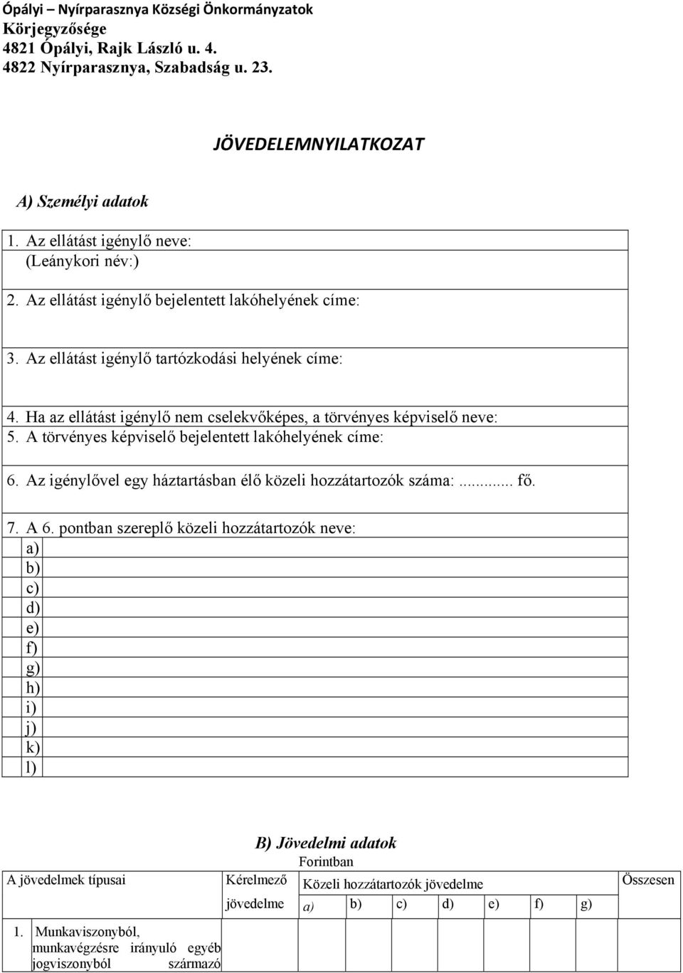 Ha az ellátást igénylő nem cselekvőképes, a törvényes képviselő neve: 5. A törvényes képviselő bejelentett lakóhelyének címe: 6. Az igénylővel egy háztartásban élő közeli hozzátartozók száma:... fő.