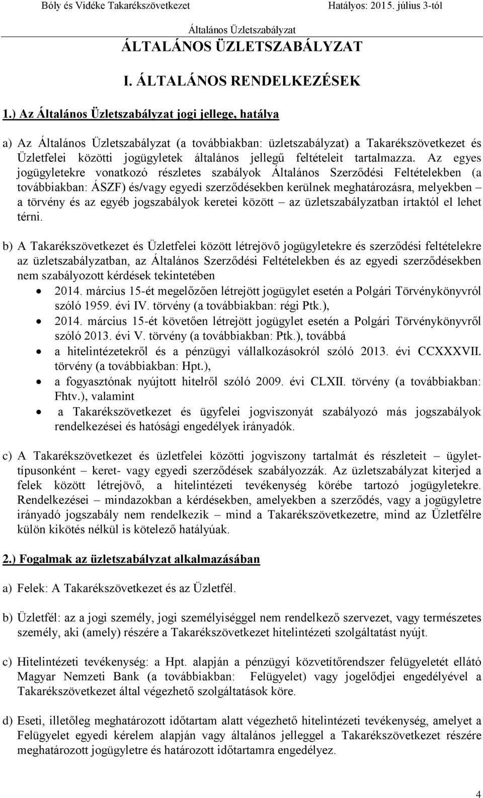 Az egyes jogügyletekre vonatkozó részletes szabályok Általános Szerződési Feltételekben (a továbbiakban: ÁSZF) és/vagy egyedi szerződésekben kerülnek meghatározásra, melyekben a törvény és az egyéb