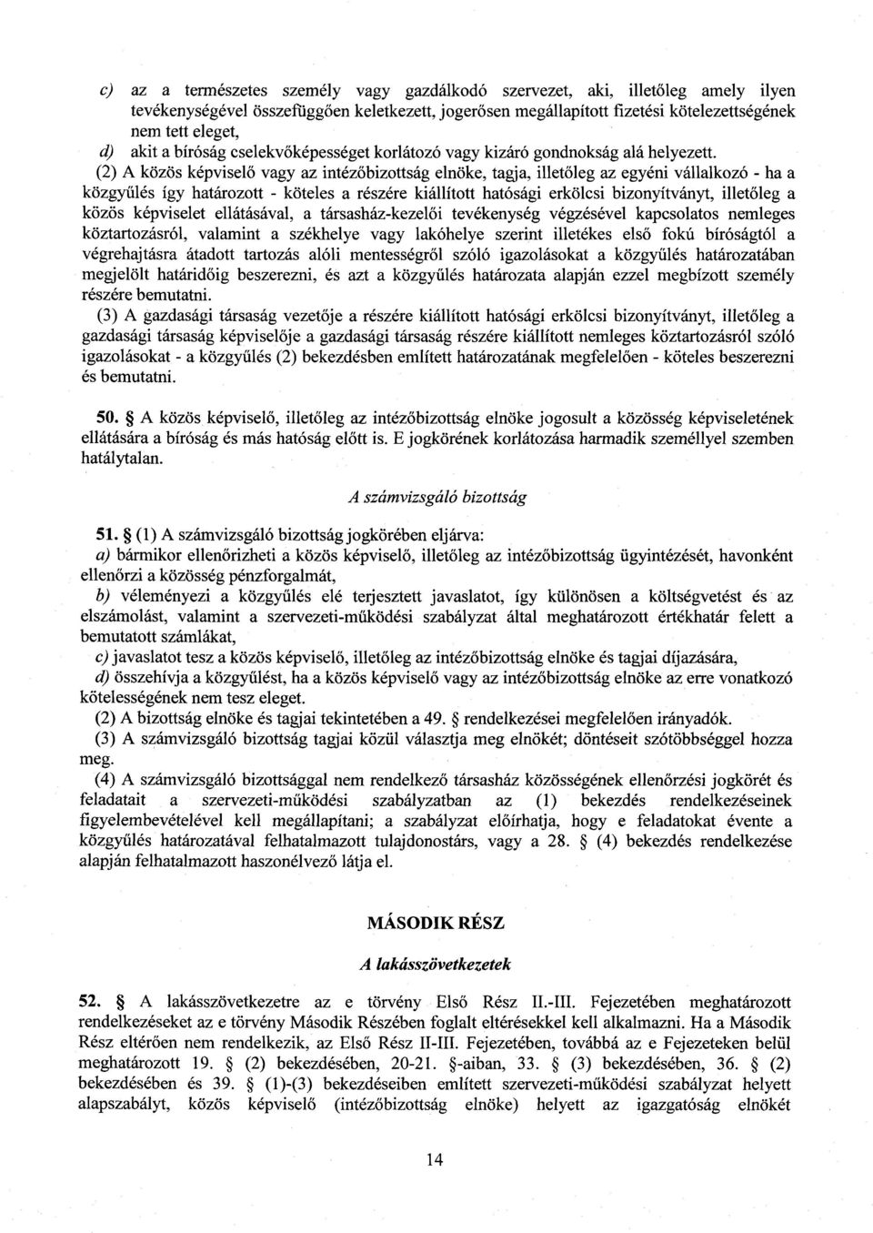 (2) A közös képviselő vagy az intéz őbizottság elnöke, tagja, illet őleg az egyéni vállalkozó - ha a közgy űlés így határozott - köteles a részére kiállított hatósági erkölcsi bizonyítványt, illet