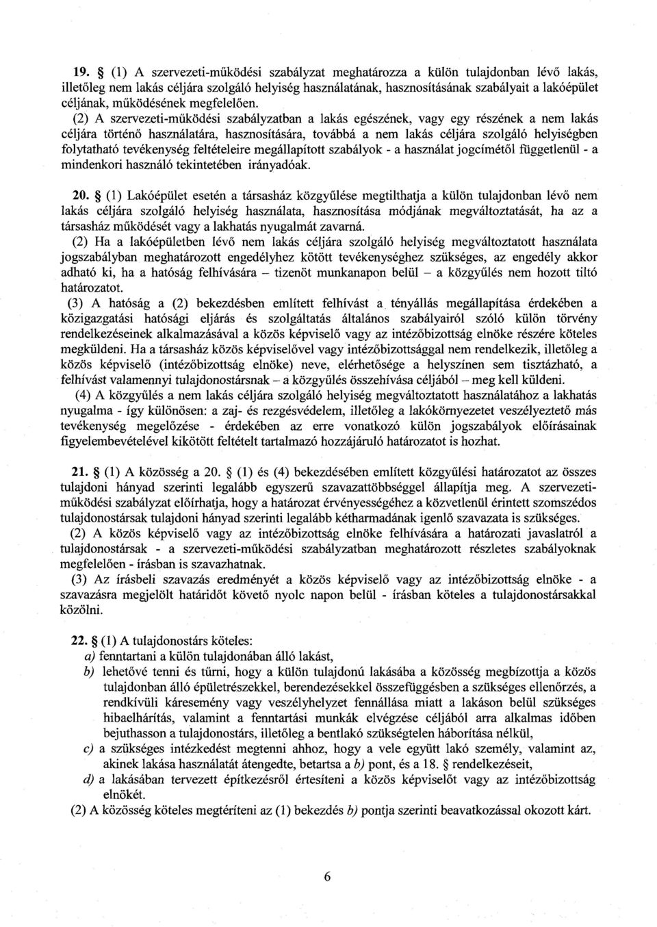 (2) A szervezeti-működési szabályzatban a lakás egészének, vagy egy részének a nem lakás céljára történő használatára, hasznosítására, továbbá a nem lakás céljára szolgáló helyiségbe n folytatható