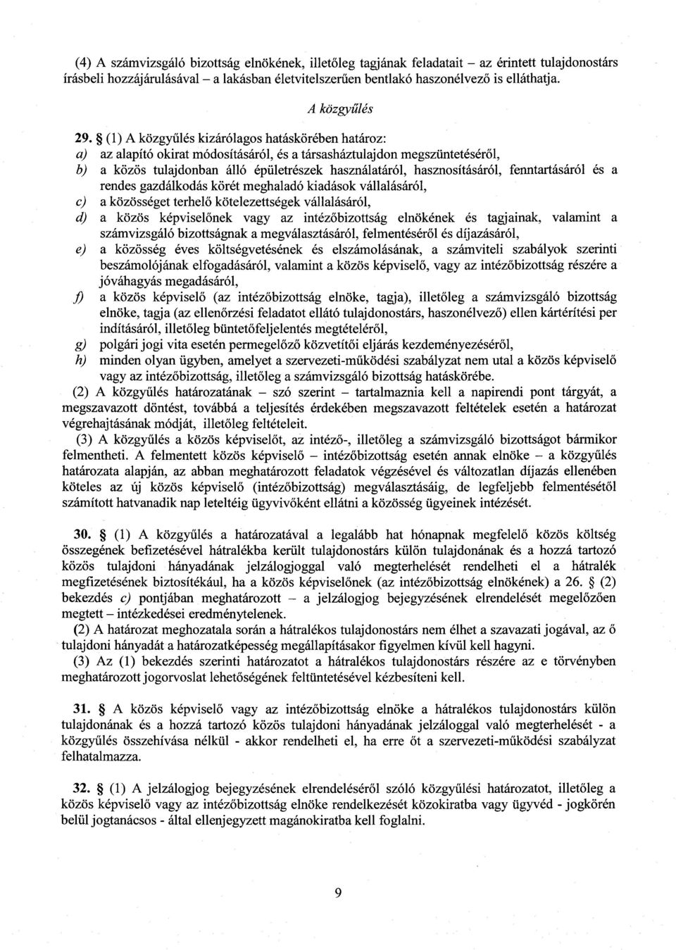 (1) A közgyűlés kizárólagos hatáskörében határoz : a) az alapító okirat módosításáról, és a társasháztulajdon megszüntetéséről, b) a közös tulajdonban álló épületrészek használatáról,