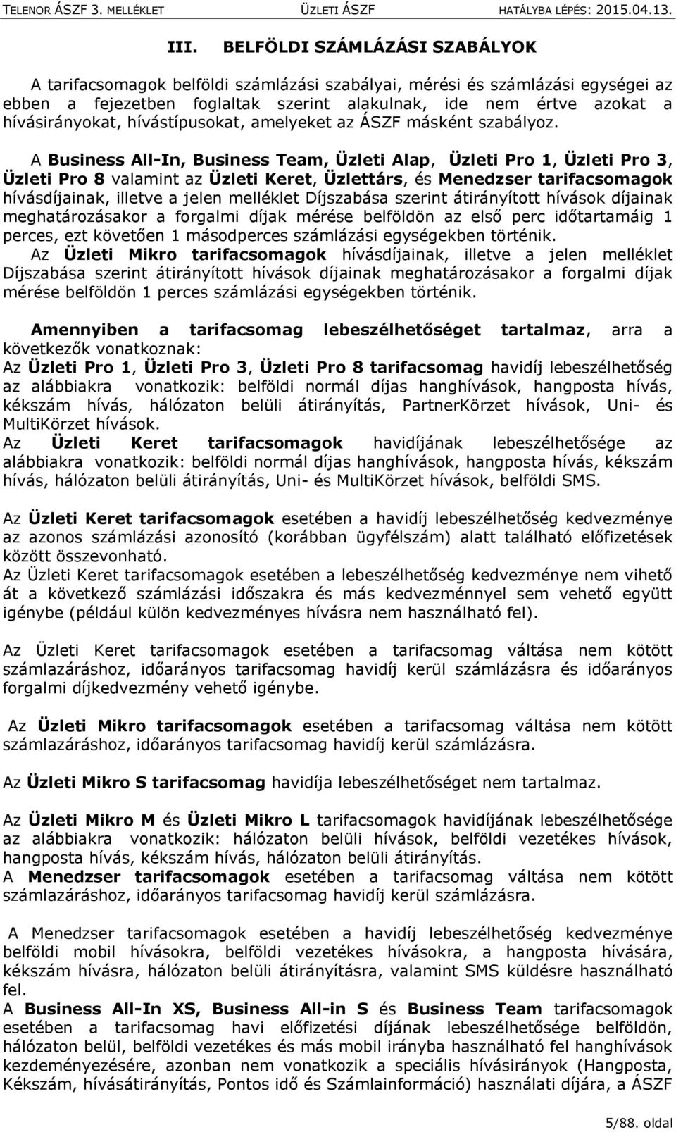 A Business All-In, Business Team, Üzleti Alap, Üzleti Pro 1, Üzleti Pro 3, Üzleti Pro 8 valamint az Üzleti Keret, Üzlettárs, és Menedzser tarifacsomagok hívásdíjainak, illetve a jelen melléklet