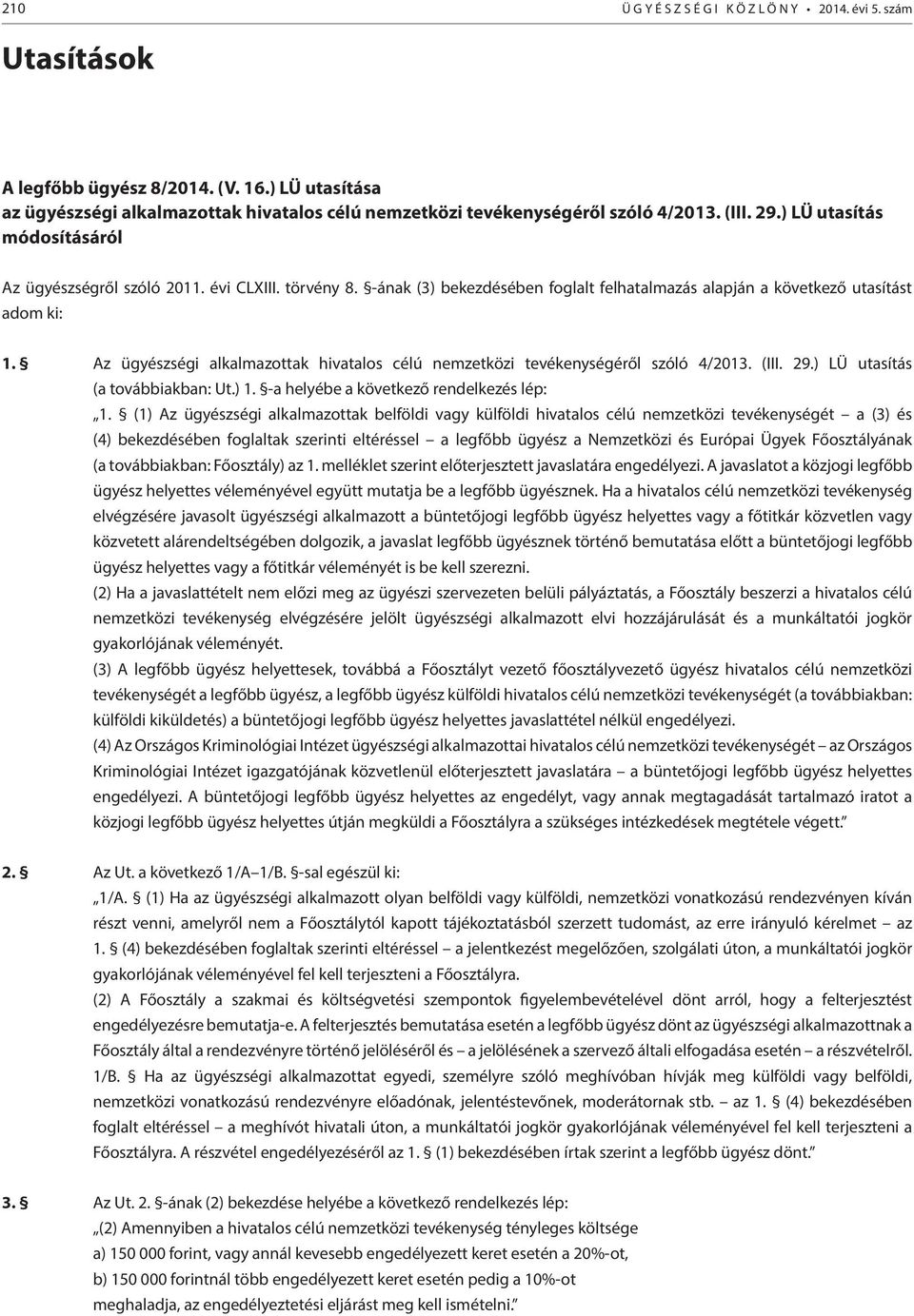 Az ügyészségi alkalmazottak hivatalos célú nemzetközi tevékenységéről szóló 4/2013. (III. 29.) LÜ utasítás (a továbbiakban: Ut.) 1. -a helyébe a következő rendelkezés lép: 1.