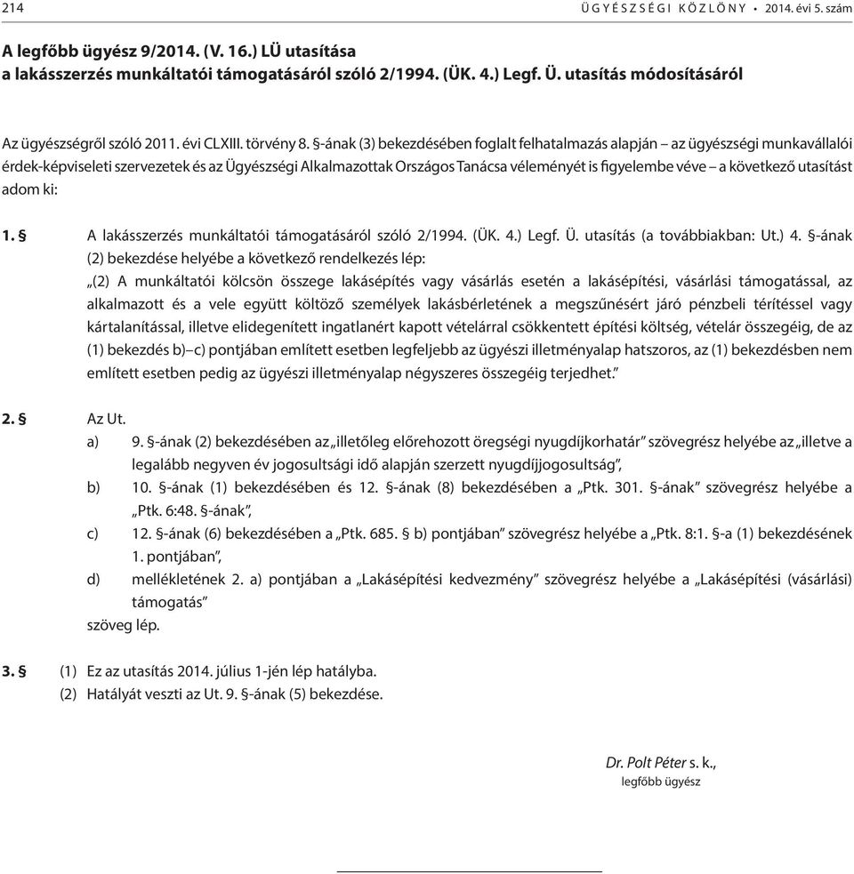 -ának (3) bekezdésében foglalt felhatalmazás alapján az ügyészségi munkavállalói érdek-képviseleti szervezetek és az Ügyészségi Alkalmazottak Országos Tanácsa véleményét is figyelembe véve a