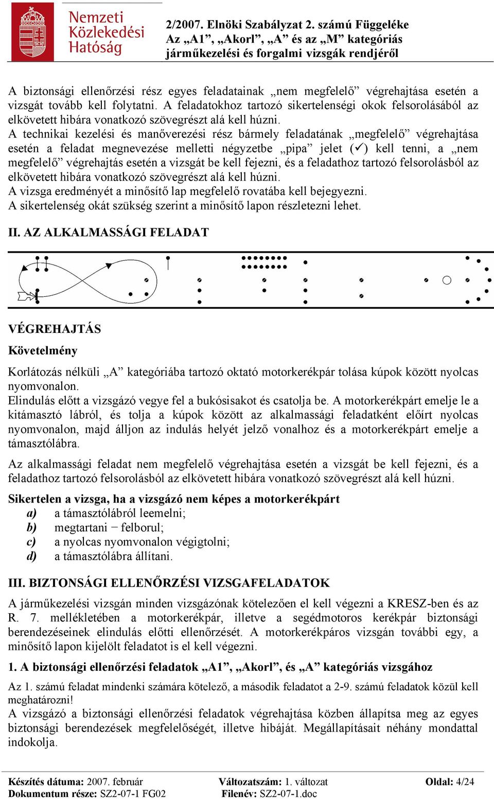 A technikai kezelési és manőverezési rész bármely feladatának megfelelő végrehajtása esetén a feladat megnevezése melletti négyzetbe pipa jelet ( ) kell tenni, a nem megfelelő végrehajtás esetén a