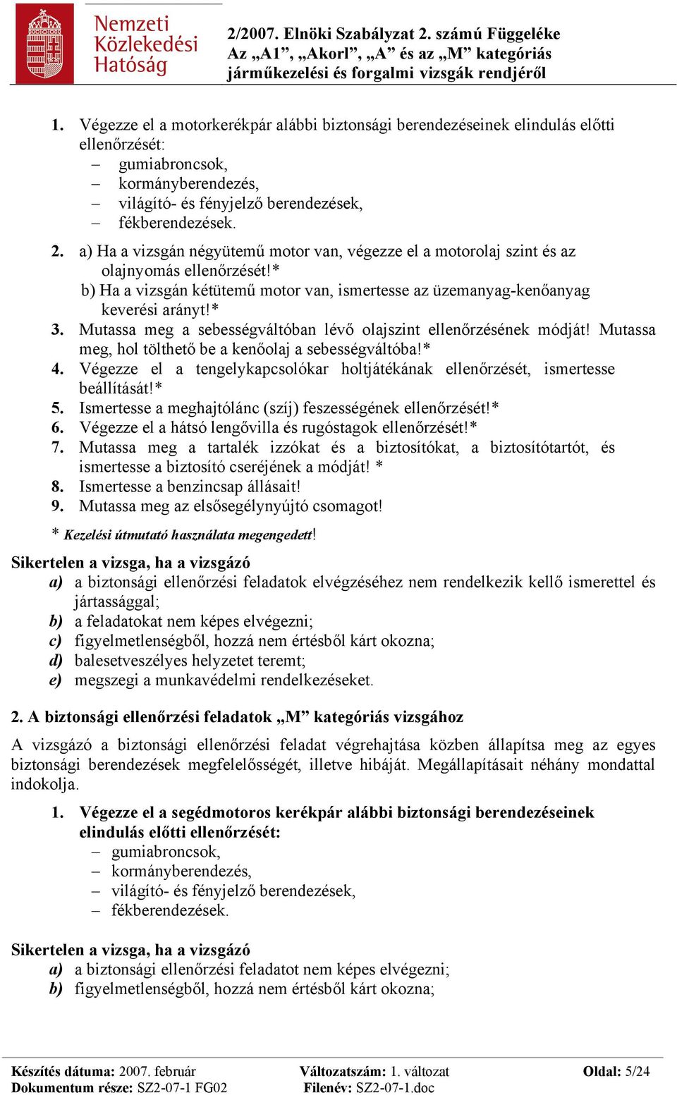 Mutassa meg a sebességváltóban lévő olajszint ellenőrzésének módját! Mutassa meg, hol tölthető be a kenőolaj a sebességváltóba!* 4.