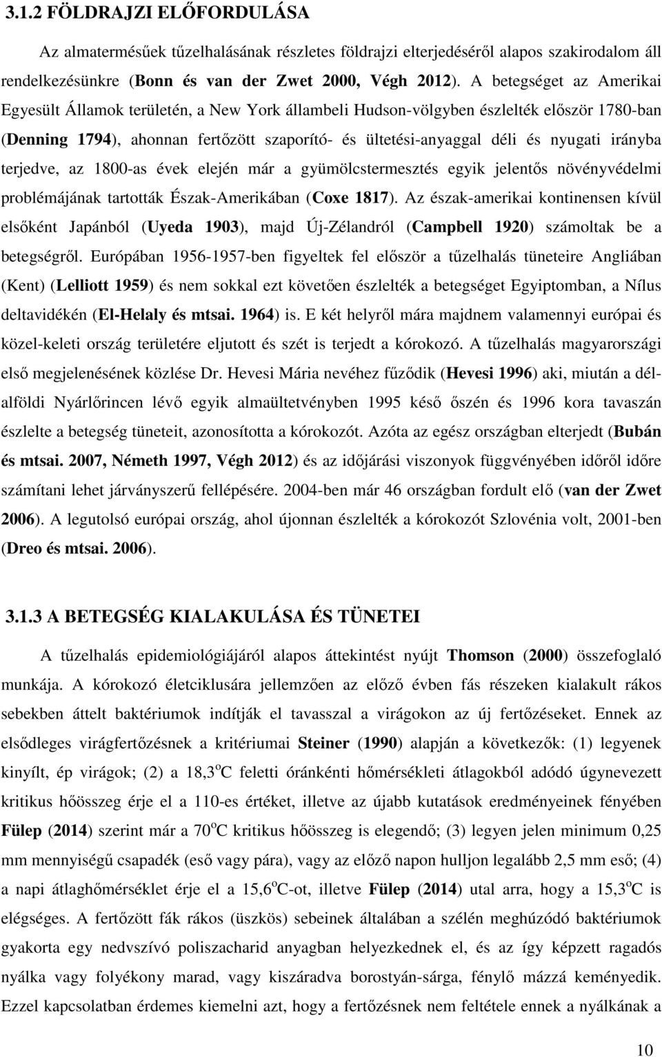 irányba terjedve, az 1800-as évek elején már a gyümölcstermesztés egyik jelentős növényvédelmi problémájának tartották Észak-Amerikában (Coxe 1817).