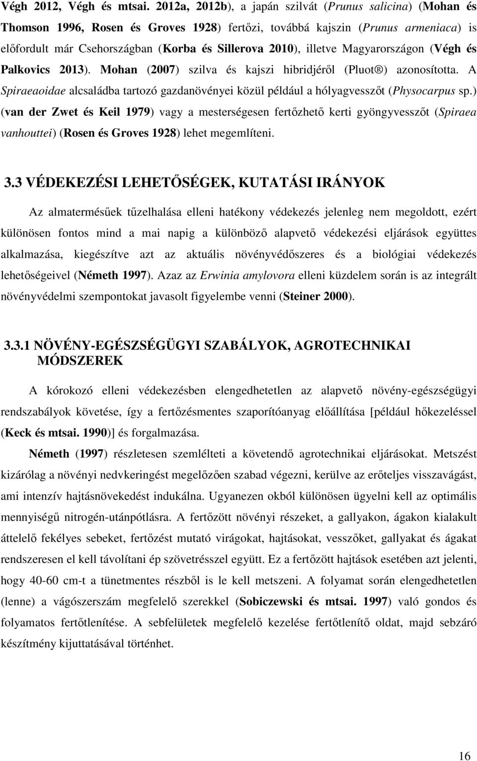 illetve Magyarországon (Végh és Palkovics 2013). Mohan (2007) szilva és kajszi hibridjéről (Pluot ) azonosította.