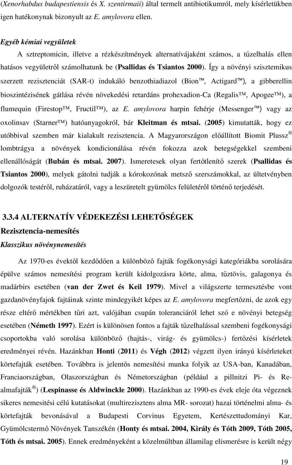 Így a növényi szisztemikus szerzett rezisztenciát (SAR-t) indukáló benzothiadiazol (Bion, Actigard ), a gibberellin bioszintézisének gátlása révén növekedési retardáns prohexadion-ca (Regalis, Apogee