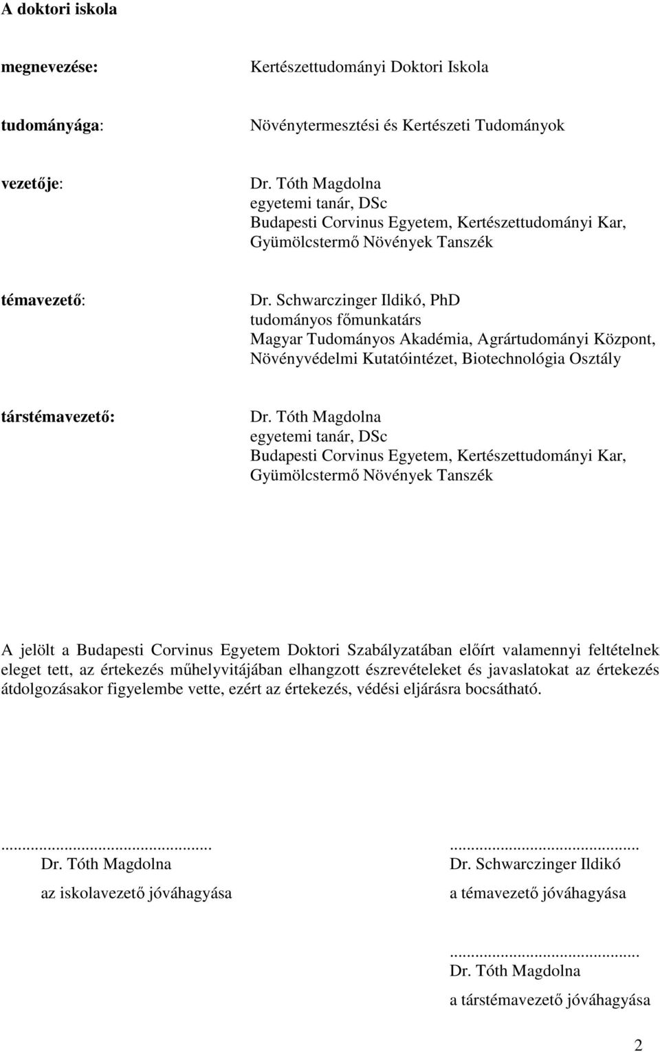Schwarczinger Ildikó, PhD tudományos főmunkatárs Magyar Tudományos Akadémia, Agrártudományi Központ, Növényvédelmi Kutatóintézet, Biotechnológia Osztály társtémavezető: Dr.