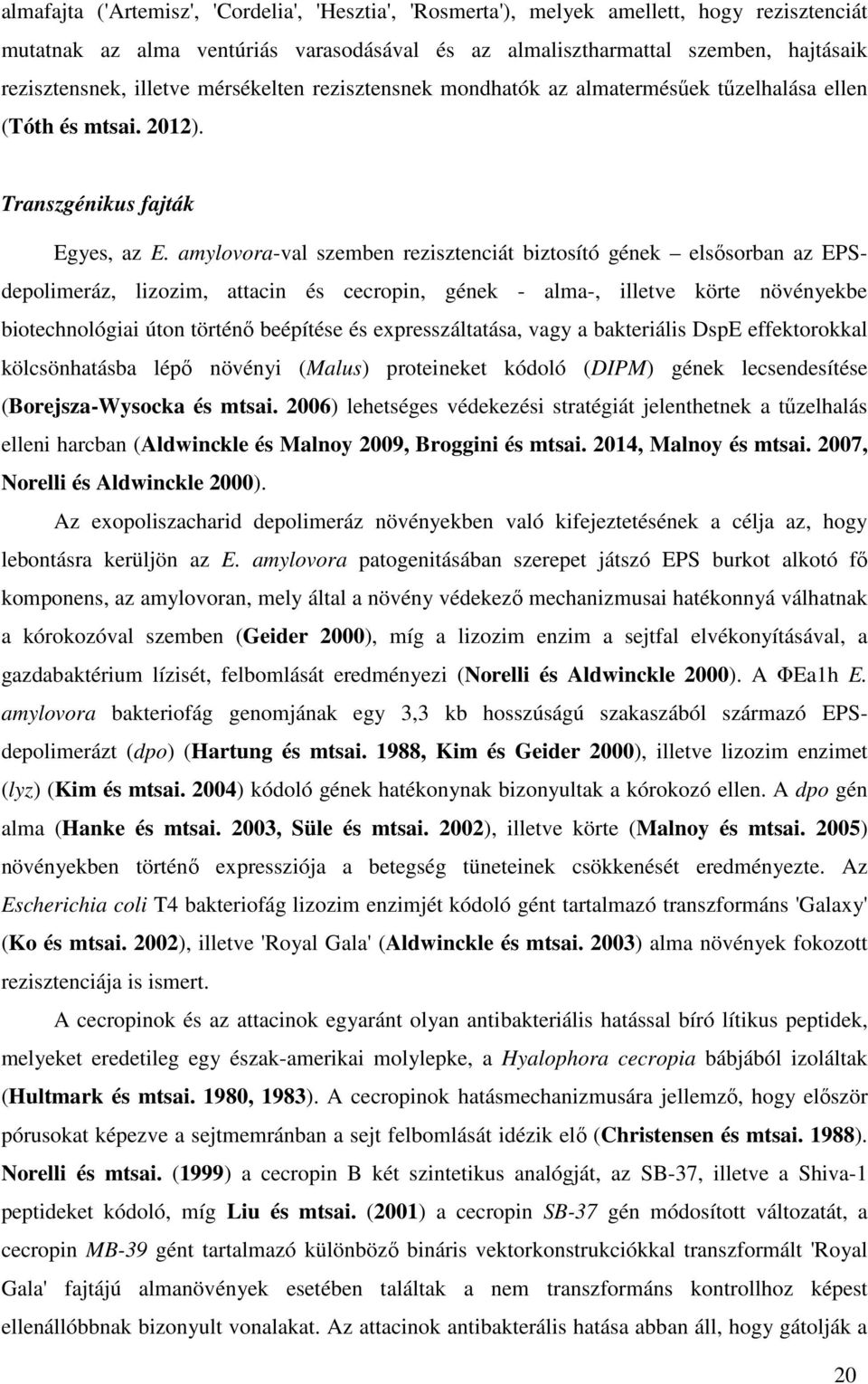 amylovora-val szemben rezisztenciát biztosító gének elsősorban az EPSdepolimeráz, lizozim, attacin és cecropin, gének - alma-, illetve körte növényekbe biotechnológiai úton történő beépítése és
