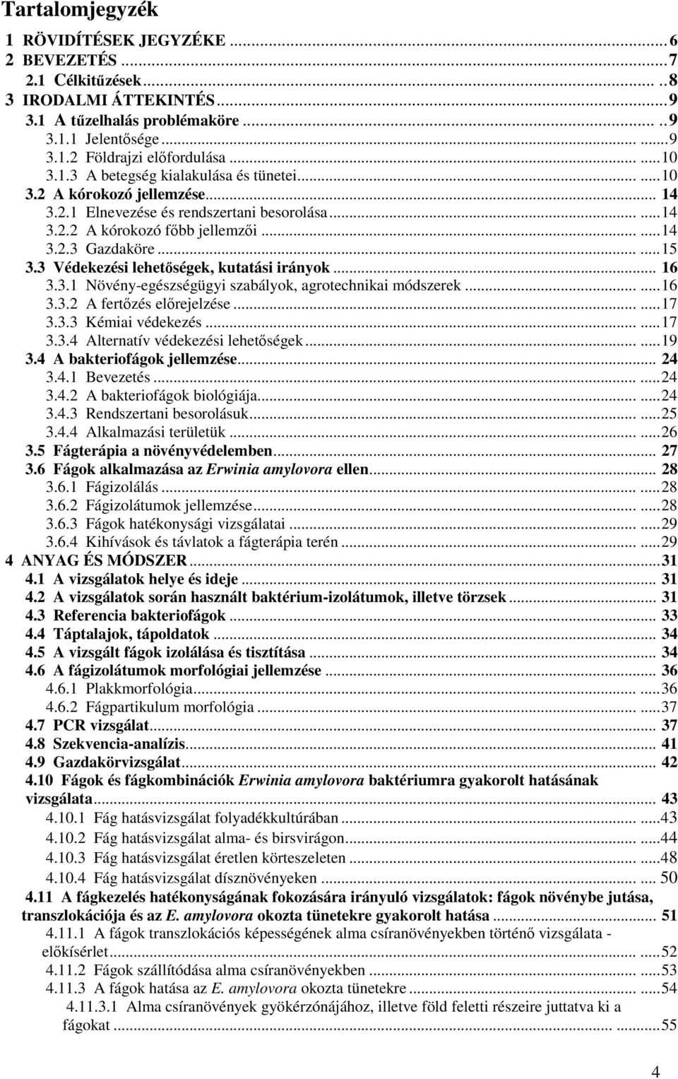 .....15 3.3 Védekezési lehetőségek, kutatási irányok... 16 3.3.1 Növény-egészségügyi szabályok, agrotechnikai módszerek......16 3.3.2 A fertőzés előrejelzése......17 3.3.3 Kémiai védekezés......17 3.3.4 Alternatív védekezési lehetőségek.