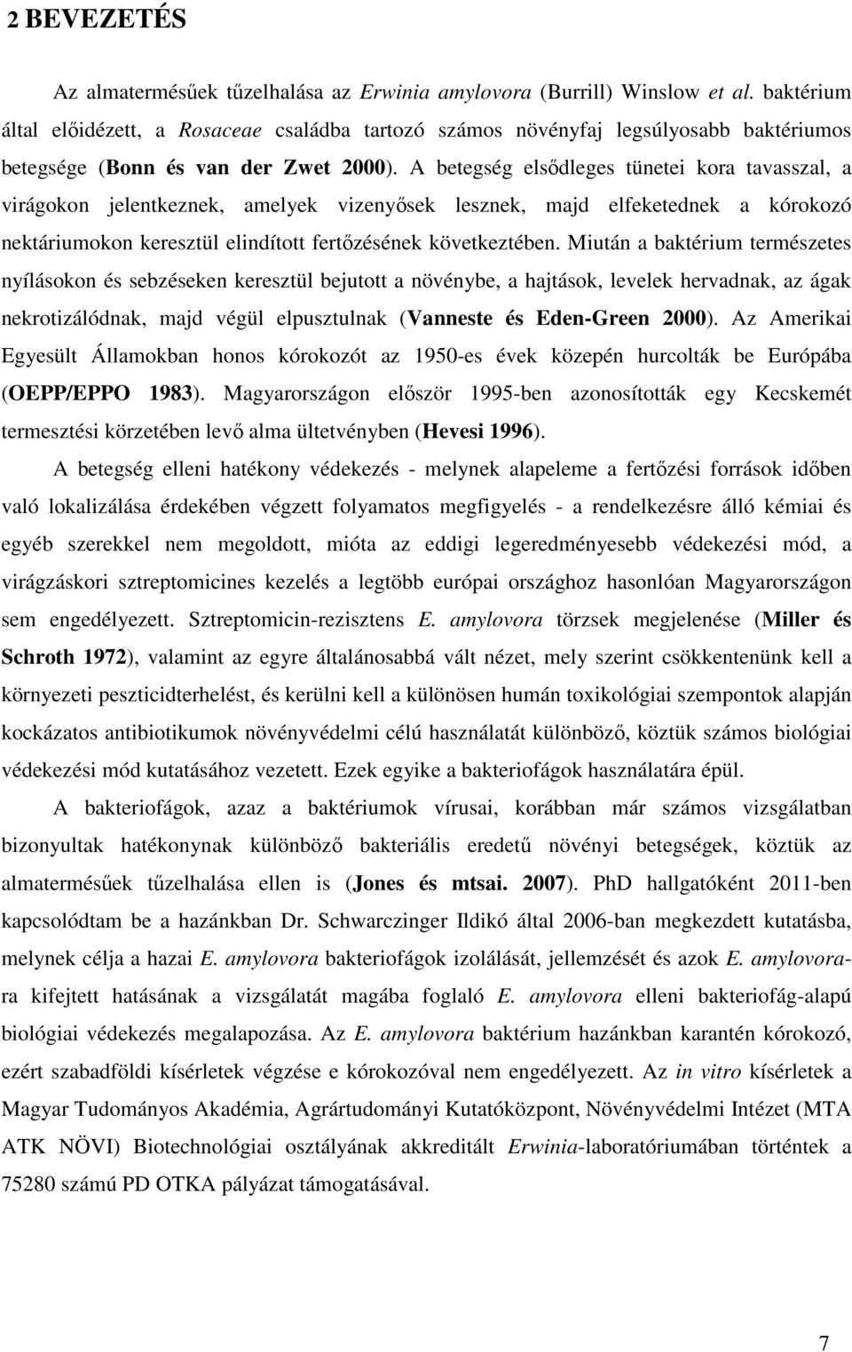 A betegség elsődleges tünetei kora tavasszal, a virágokon jelentkeznek, amelyek vizenyősek lesznek, majd elfeketednek a kórokozó nektáriumokon keresztül elindított fertőzésének következtében.