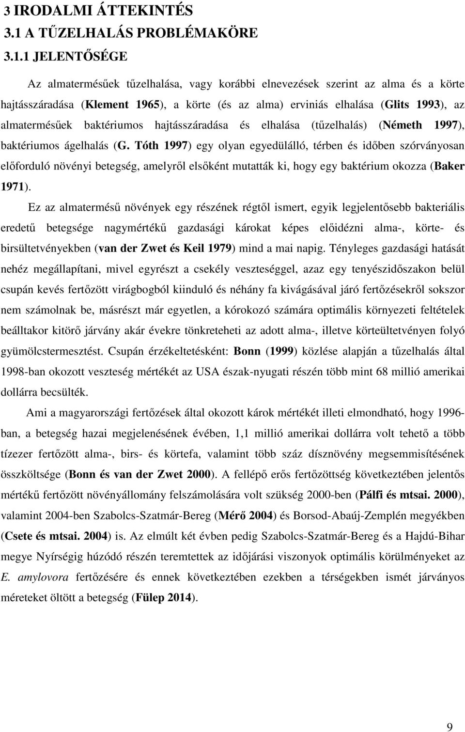 1 JELENTŐSÉGE Az almatermésűek tűzelhalása, vagy korábbi elnevezések szerint az alma és a körte hajtásszáradása (Klement 1965), a körte (és az alma) erviniás elhalása (Glits 1993), az almatermésűek