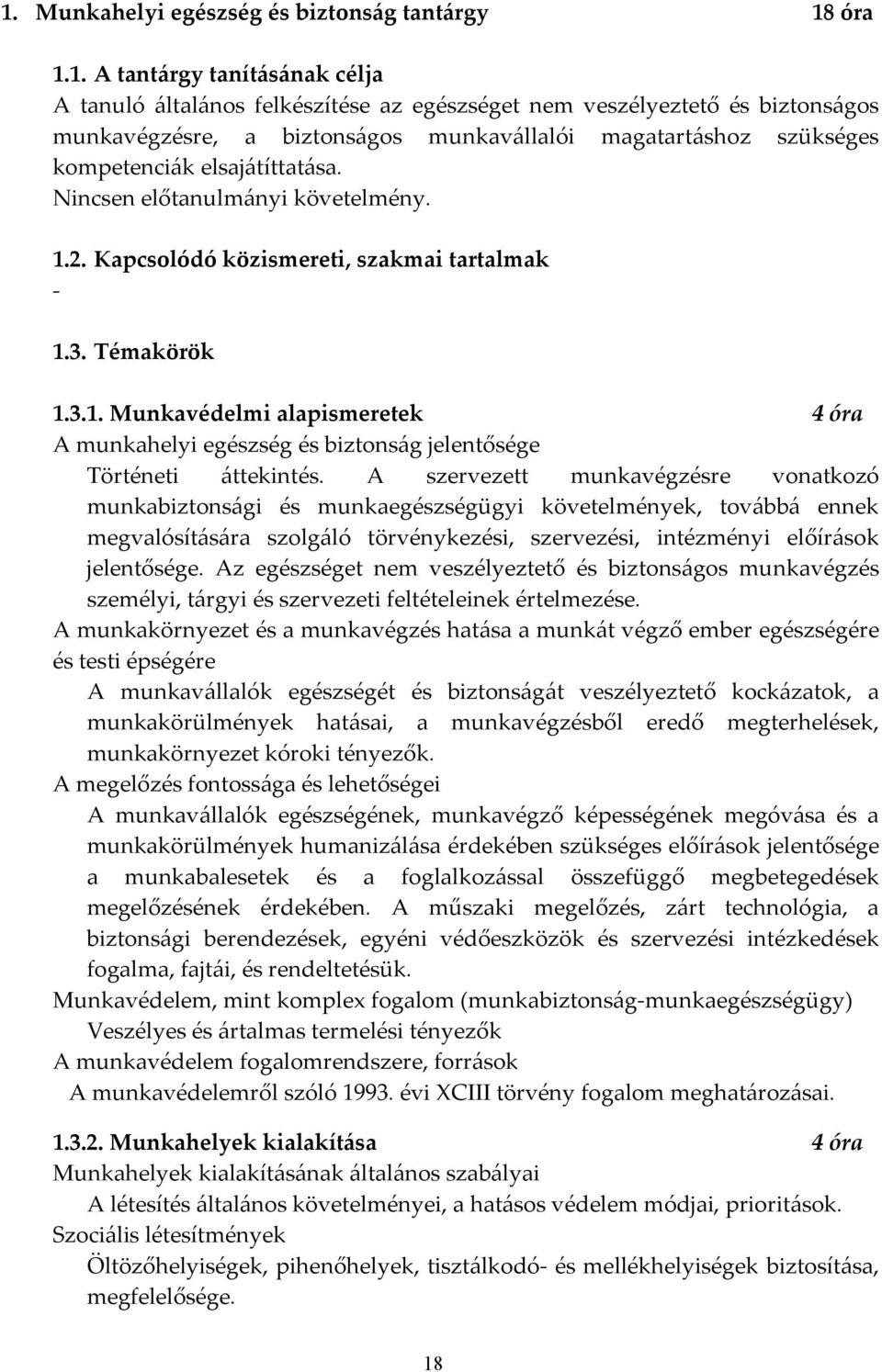 2. Kapcsolódó közismereti, szakmai tartalmak - 1.3. Témakörök 1.3.1. Munkavédelmi alapismeretek 4 óra A munkahelyi egészség és biztonság jelentősége Történeti áttekintés.