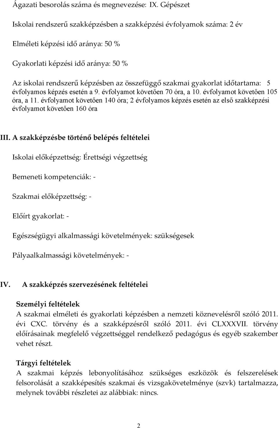 szakmai gyakorlat időtartama: 5 évfolyamos képzés esetén a 9. évfolyamot követően 70 óra, a 10. évfolyamot követően 105 óra, a 11.