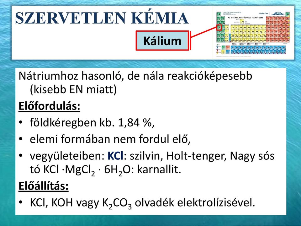 1,84 %, elemi formában nem fordul elő, vegyületeiben: KCl: szilvin,