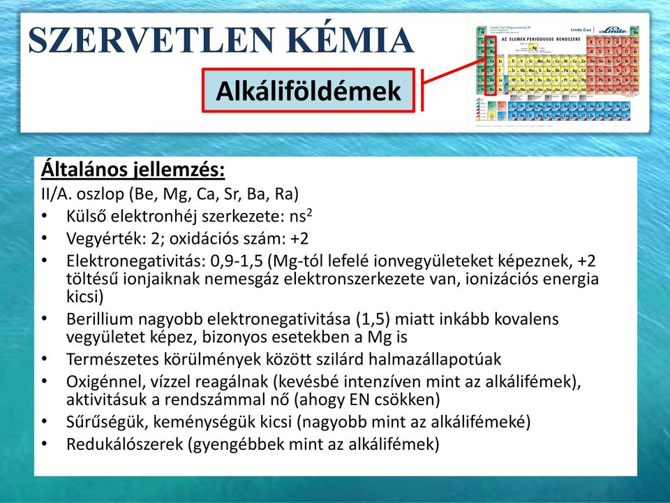 +2 töltésű ionjaiknak nemesgáz elektronszerkezete van, ionizációs energia kicsi) Berillium nagyobb elektronegativitása (1,5) miatt inkább kovalens vegyületet képez,