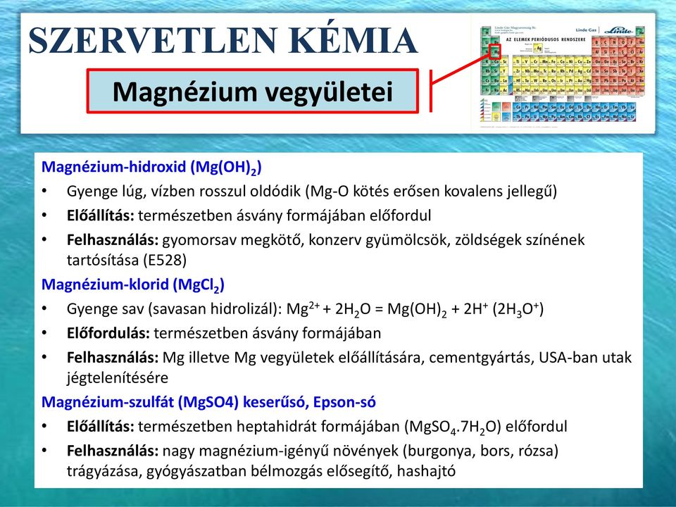 O + ) Előfordulás: természetben ásvány formájában Felhasználás: Mg illetve Mg vegyületek előállítására, cementgyártás, USA-ban utak jégtelenítésére Magnézium-szulfát (MgSO4) keserűsó,