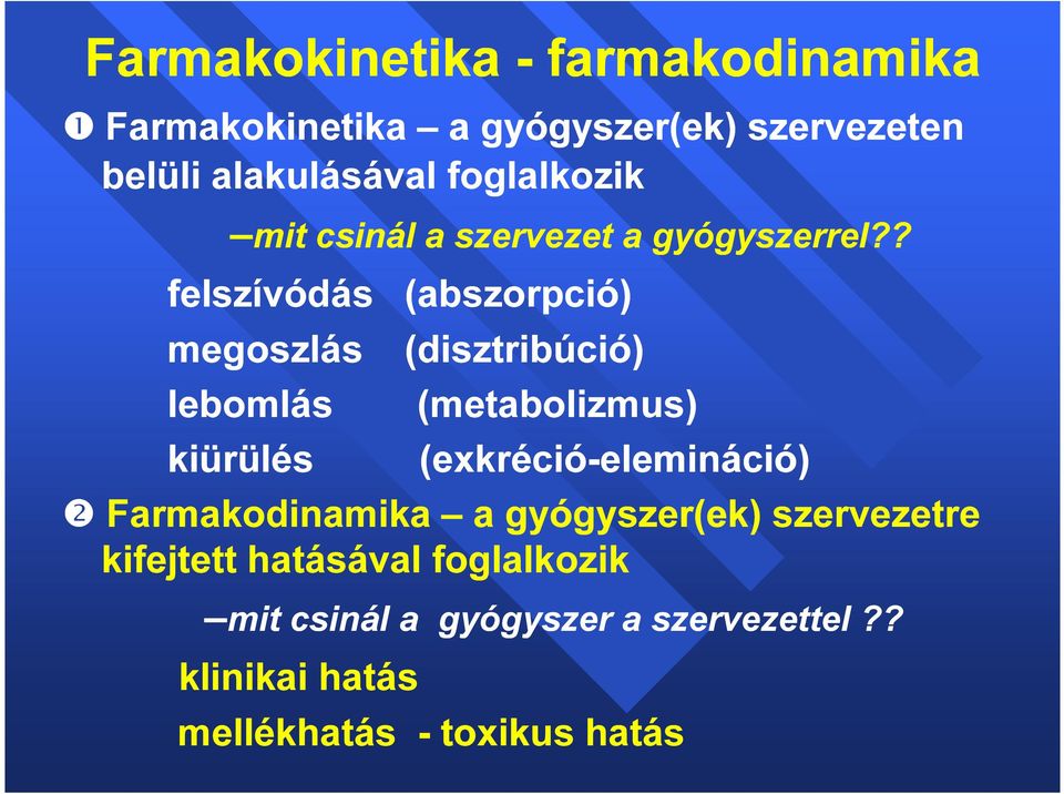 ? felszívódás (abszorpció) megoszlás (disztribúció) lebomlás (metabolizmus) kiürülés (exkréció-elemináció)