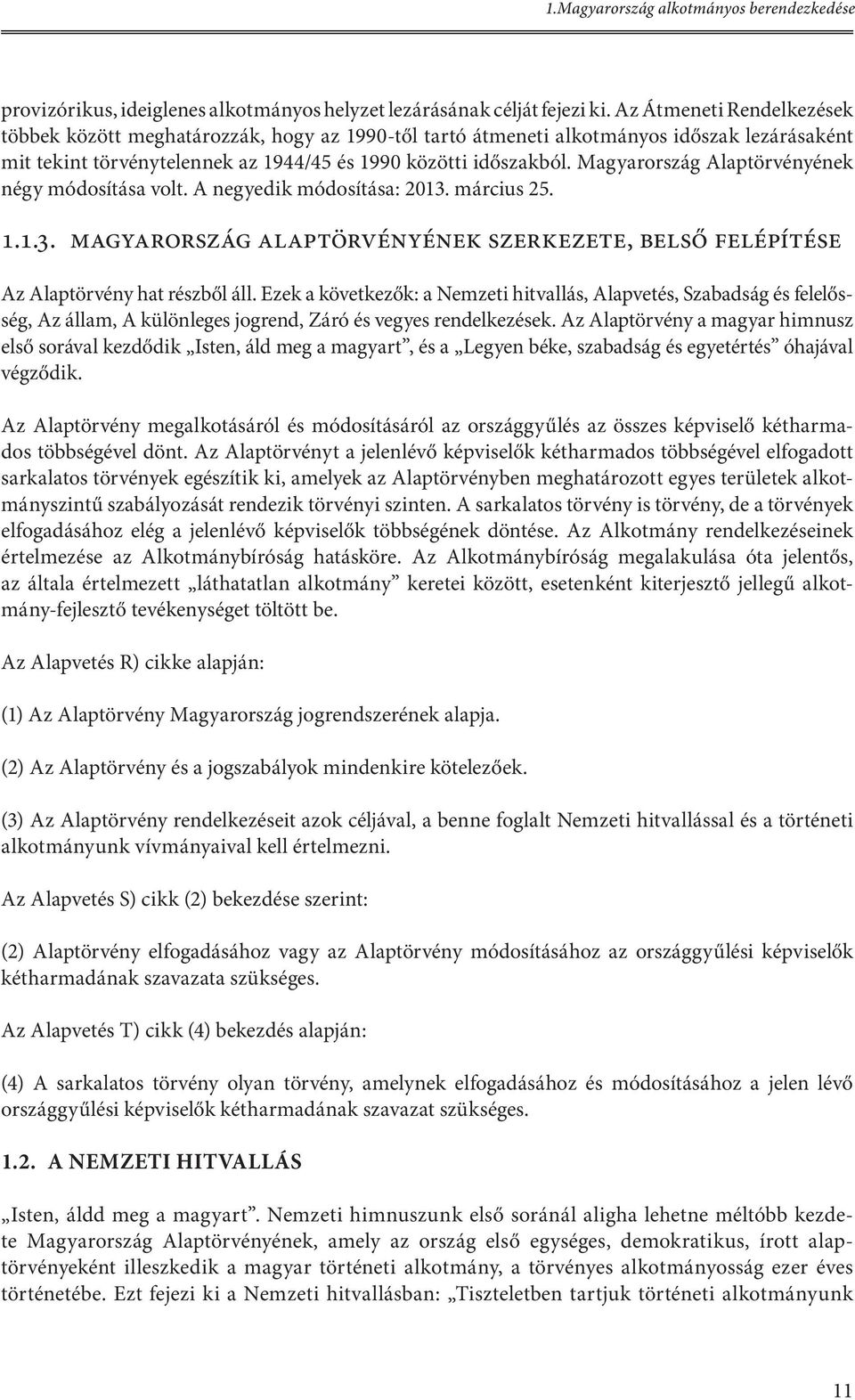 Magyarország Alaptörvényének négy módosítása volt. A negyedik módosítása: 2013. március 25. 1.1.3. Magyarország Alaptörvényének szerkezete, belső felépítése Az Alaptörvény hat részből áll.