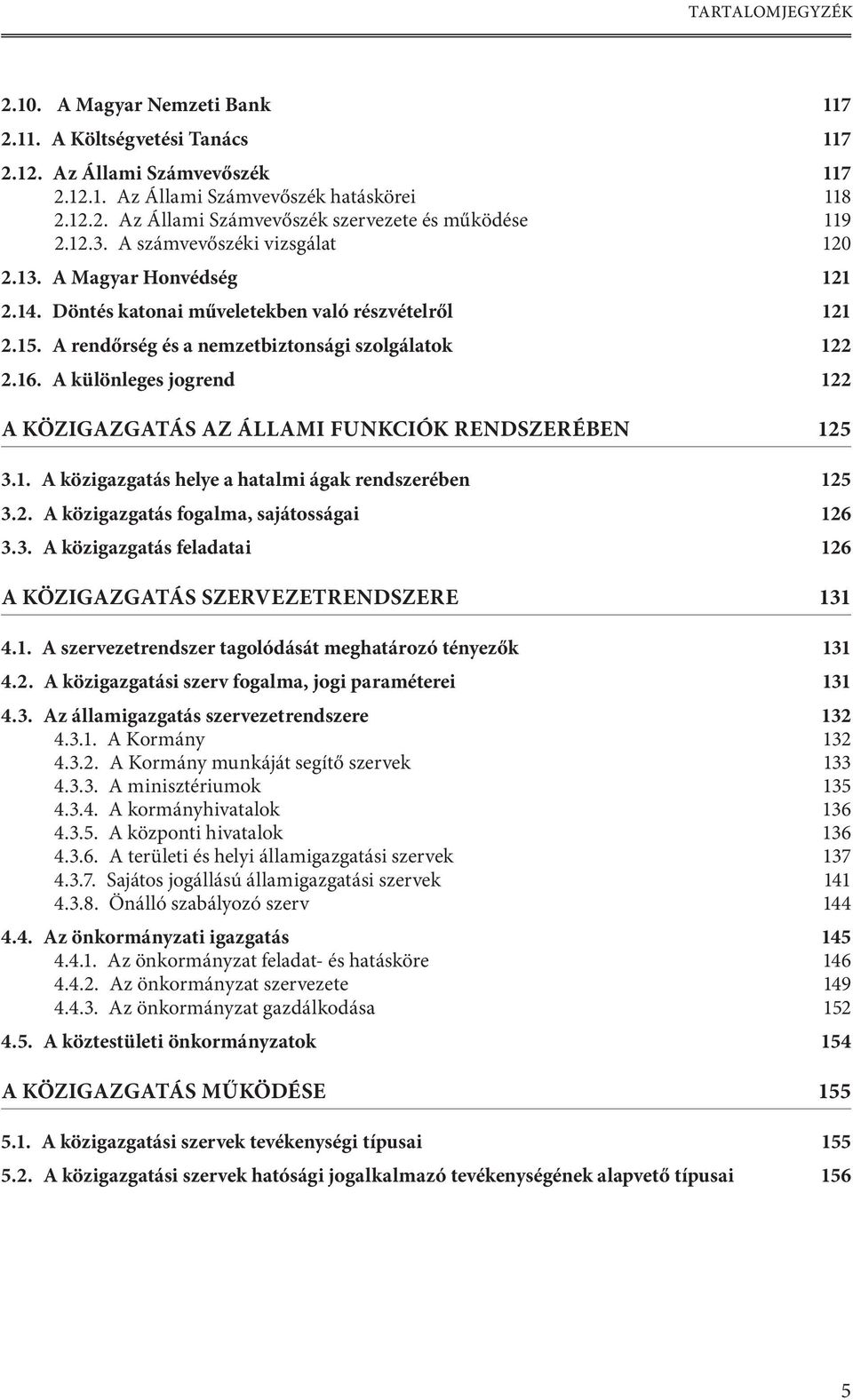 A különleges jogrend 122 A közigazgatás az állami funkciók rendszerében 125 3.1. A közigazgatás helye a hatalmi ágak rendszerében 125 3.2. A közigazgatás fogalma, sajátosságai 126 3.3. A közigazgatás feladatai 126 A közigazgatás szervezetrendszere 131 4.